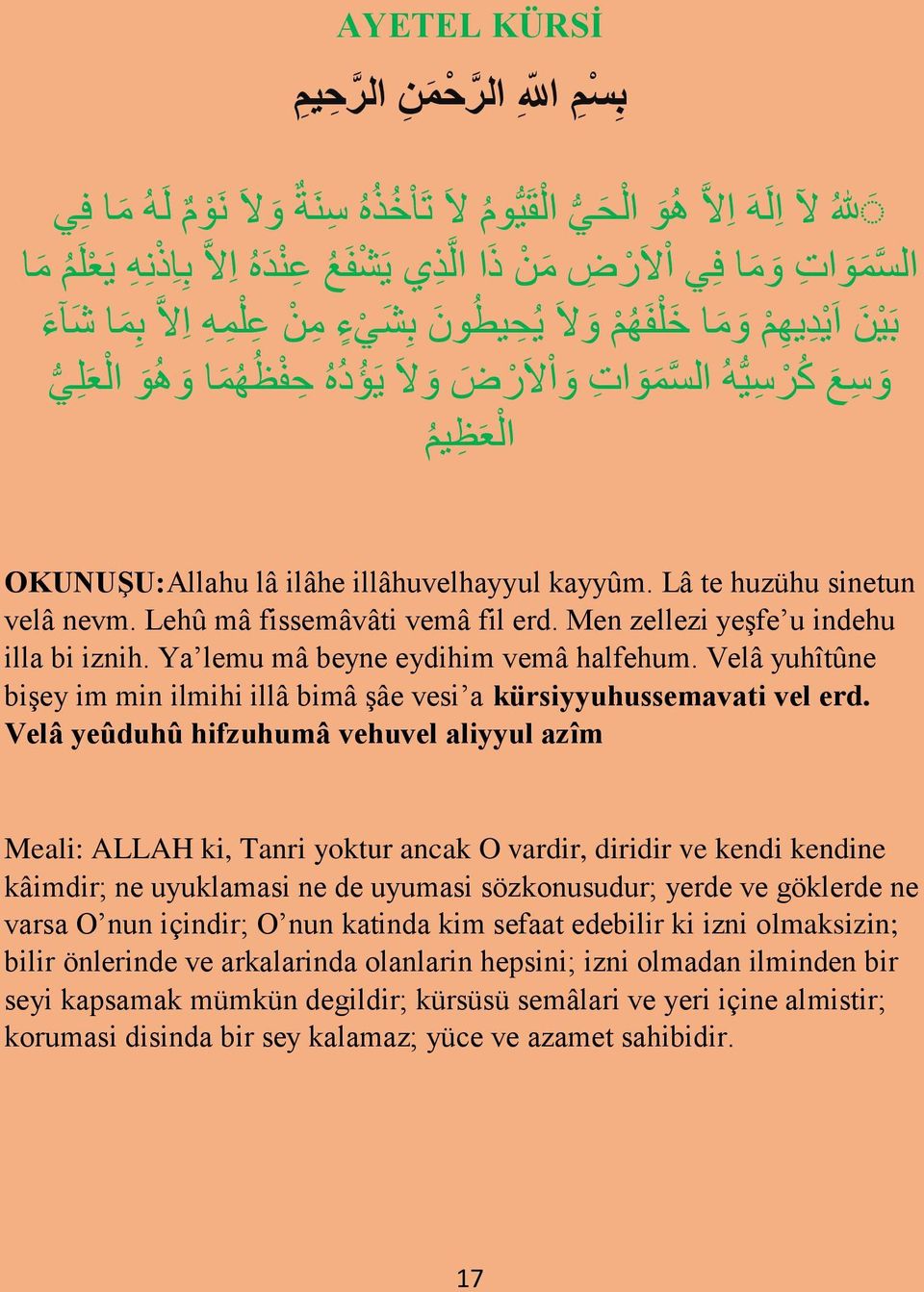 OKUNUŞU:Allahu lâ ilâhe illâhuvelhayyul kayyûm. Lâ te huzühu sinetun velâ nevm. Lehû mâ fissemâvâti vemâ fil erd. Men zellezi yeşfe u indehu illa bi iznih. Ya lemu mâ beyne eydihim vemâ halfehum.