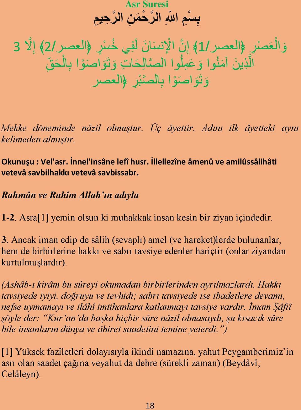 İllellezîne âmenû ve amilûssâlihâti vetevâ savbilhakkı vetevâ savbissabr. Rahmân ve Rahîm Allah ın adıyla 1-2. Asra[1] yemin olsun ki muhakkak insan kesin bir ziyan içindedir. 3.