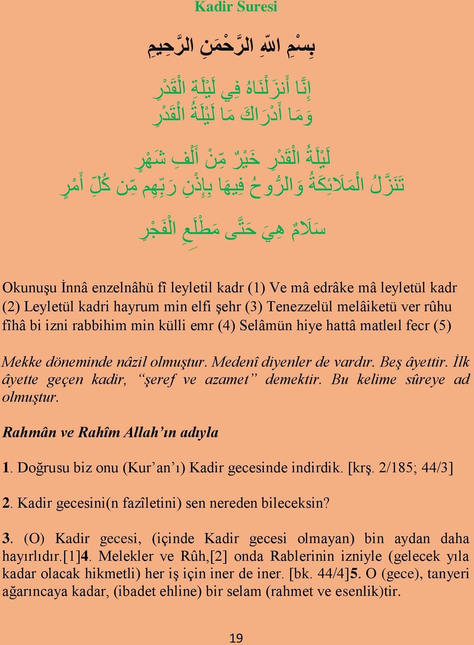 melâiketü ver rûhu fîhâ bi izni rabbihim min külli emr (4) Selâmün hiye hattâ matleıl fecr (5) Mekke döneminde nâzil olmuştur. Medenî diyenler de vardır. Beş âyettir.