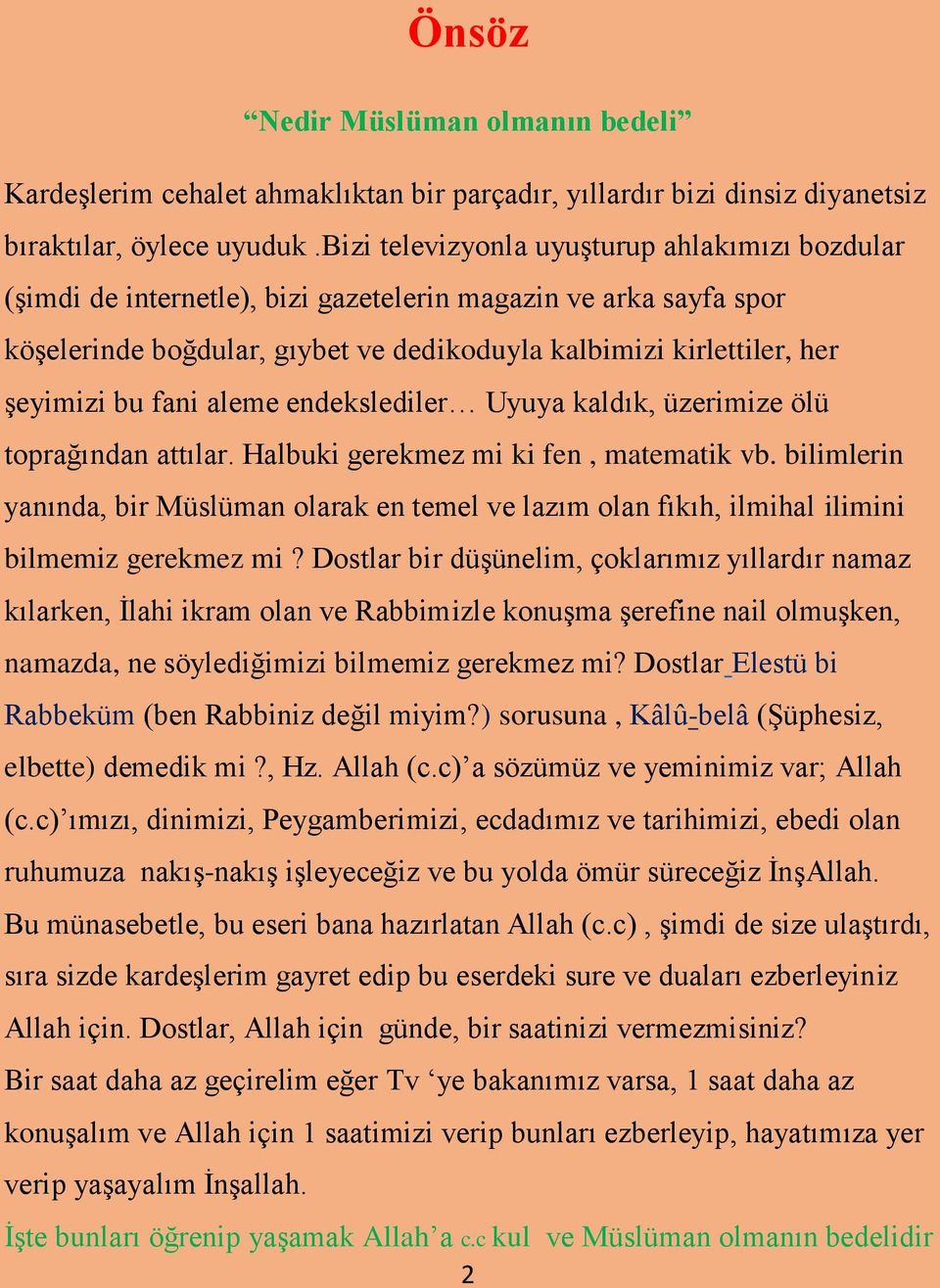 fani aleme endekslediler Uyuya kaldık, üzerimize ölü toprağından attılar. Halbuki gerekmez mi ki fen, matematik vb.