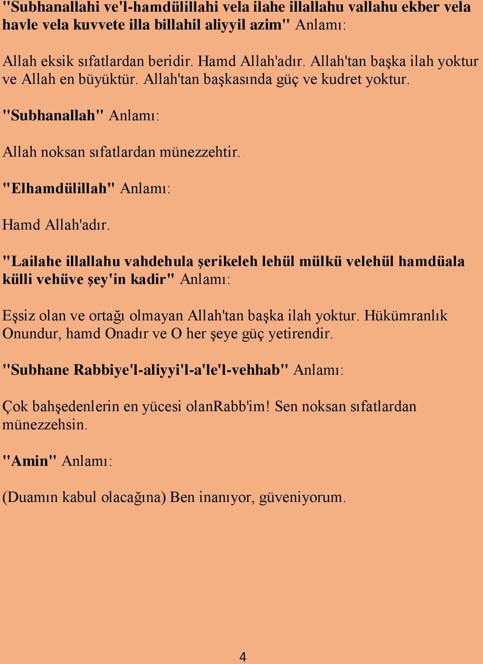 "Lailahe illallahu vahdehula şerikeleh lehül mülkü velehül hamdüala külli vehüve şey'in kadir" Anlamı: Eşsiz olan ve ortağı olmayan Allah'tan başka ilah yoktur.