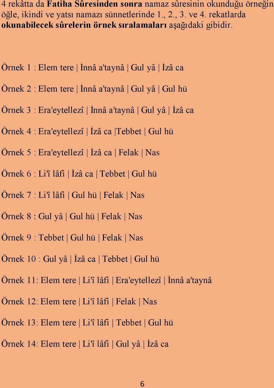 Örnek 1 : Elem tere İnnâ a'taynâ Gul yâ İzâ ca Örnek 2 : Elem tere İnnâ a'taynâ Gul yâ Gul hü Örnek 3 : Era'eytellezî İnnâ a'taynâ Gul yâ İzâ ca Örnek 4 : Era'eytellezî İzâ ca Tebbet Gul hü Örnek 5 :