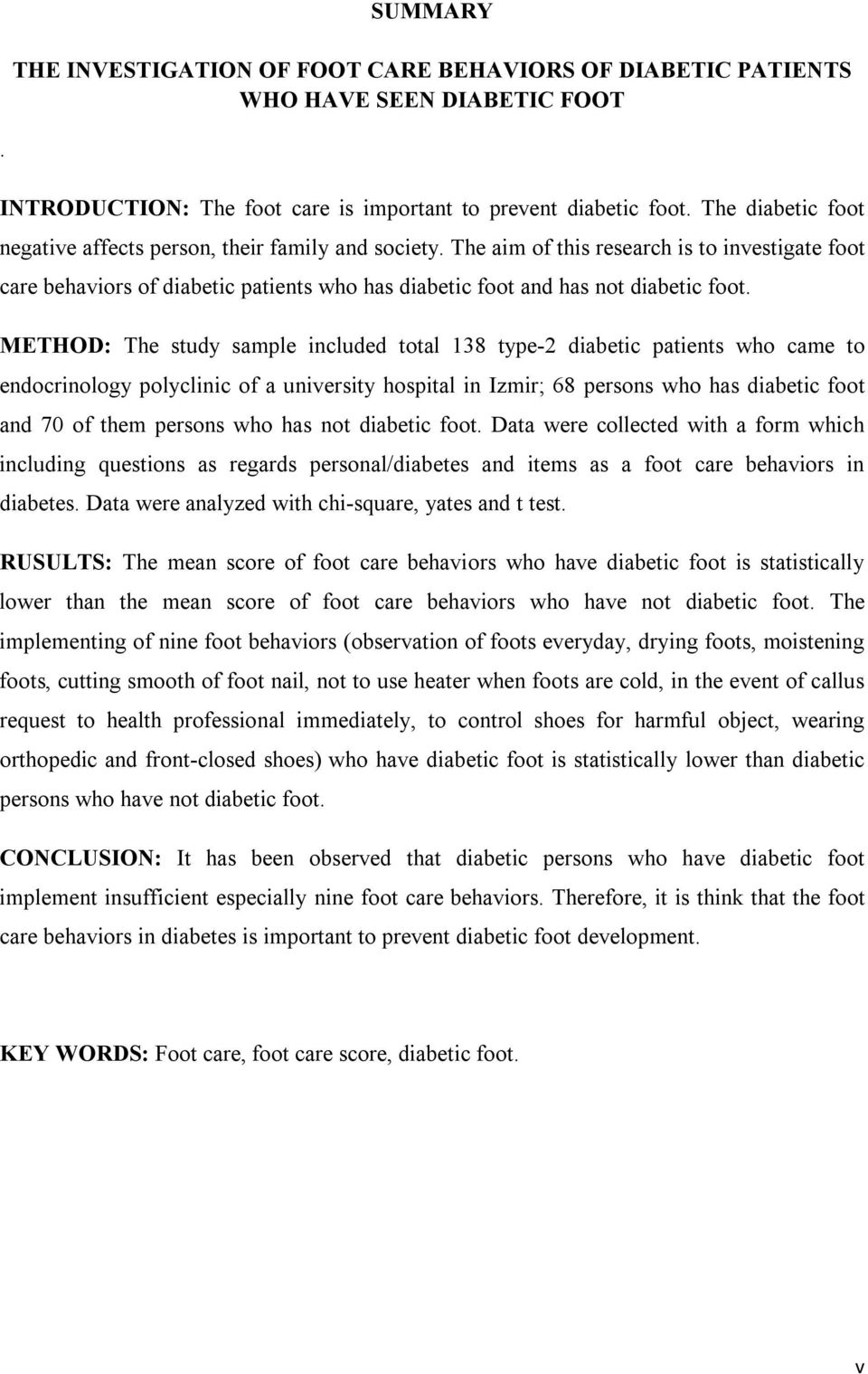 The aim of this research is to investigate foot care behaviors of diabetic patients who has diabetic foot and has not diabetic foot.