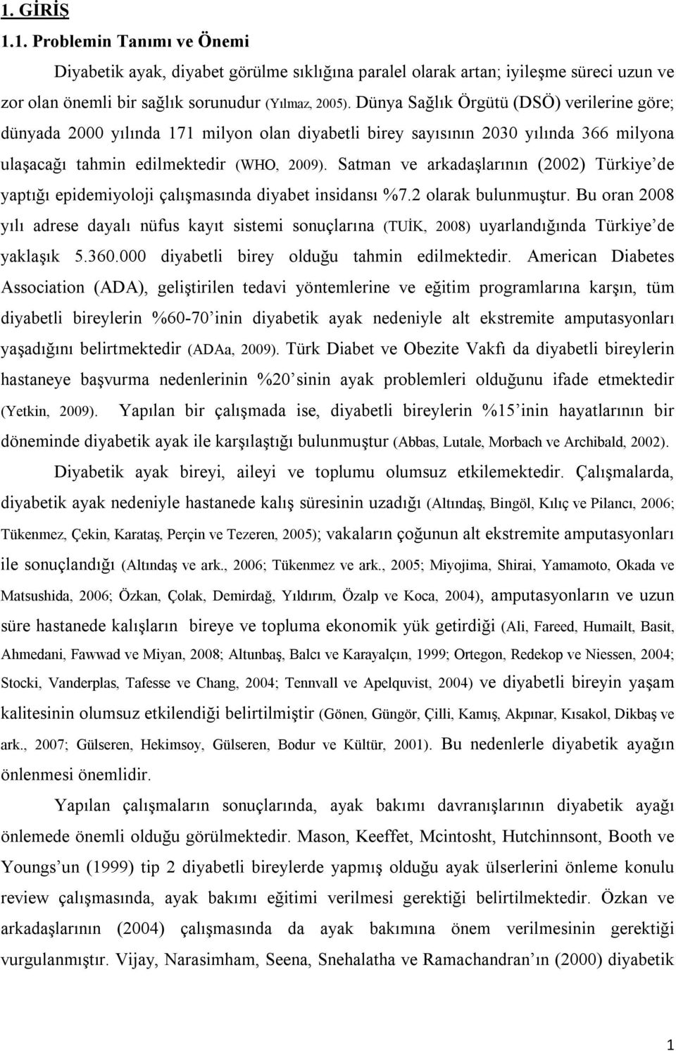 Satman ve arkadaşlarının (2002) Türkiye de yaptığı epidemiyoloji çalışmasında diyabet insidansı %7.2 olarak bulunmuştur.