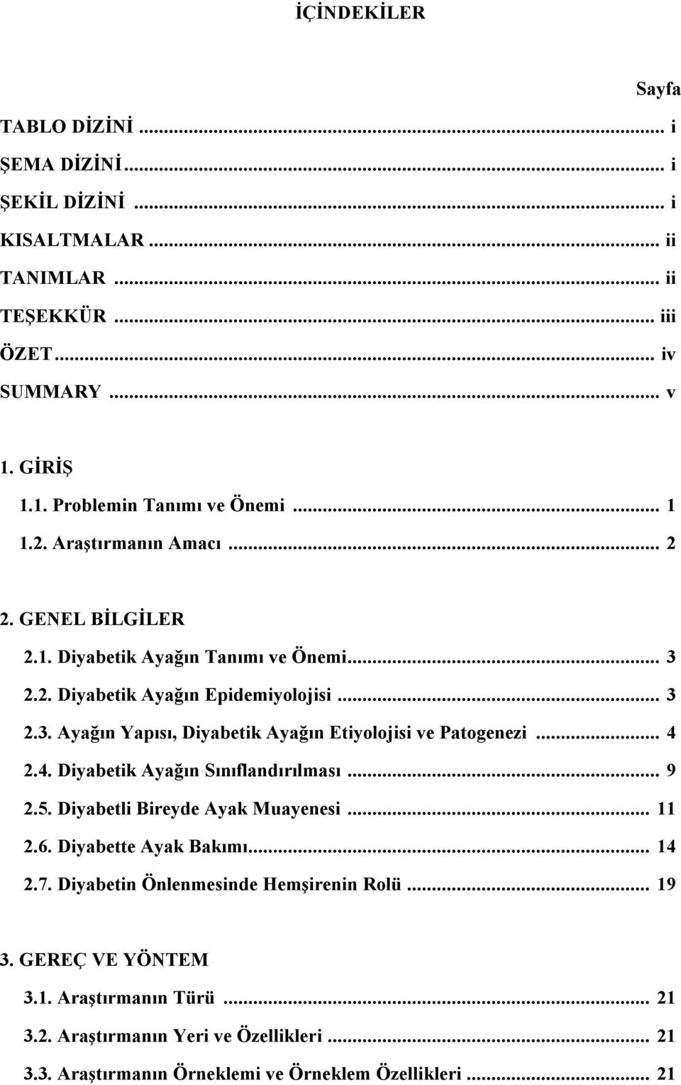 .. 4 2.4. Diyabetik Ayağın Sınıflandırılması... 9 2.5. Diyabetli Bireyde Ayak Muayenesi... 11 2.6. Diyabette Ayak Bakımı... 14 2.7. Diyabetin Önlenmesinde Hemşirenin Rolü... 19 3.