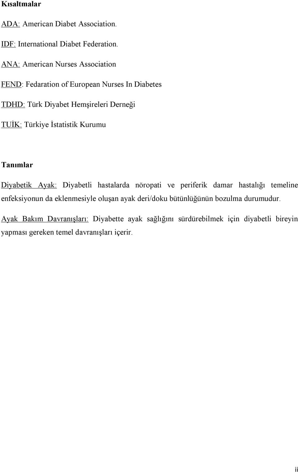 İstatistik Kurumu Tanımlar Diyabetik Ayak: Diyabetli hastalarda nöropati ve periferik damar hastalığı temeline enfeksiyonun da