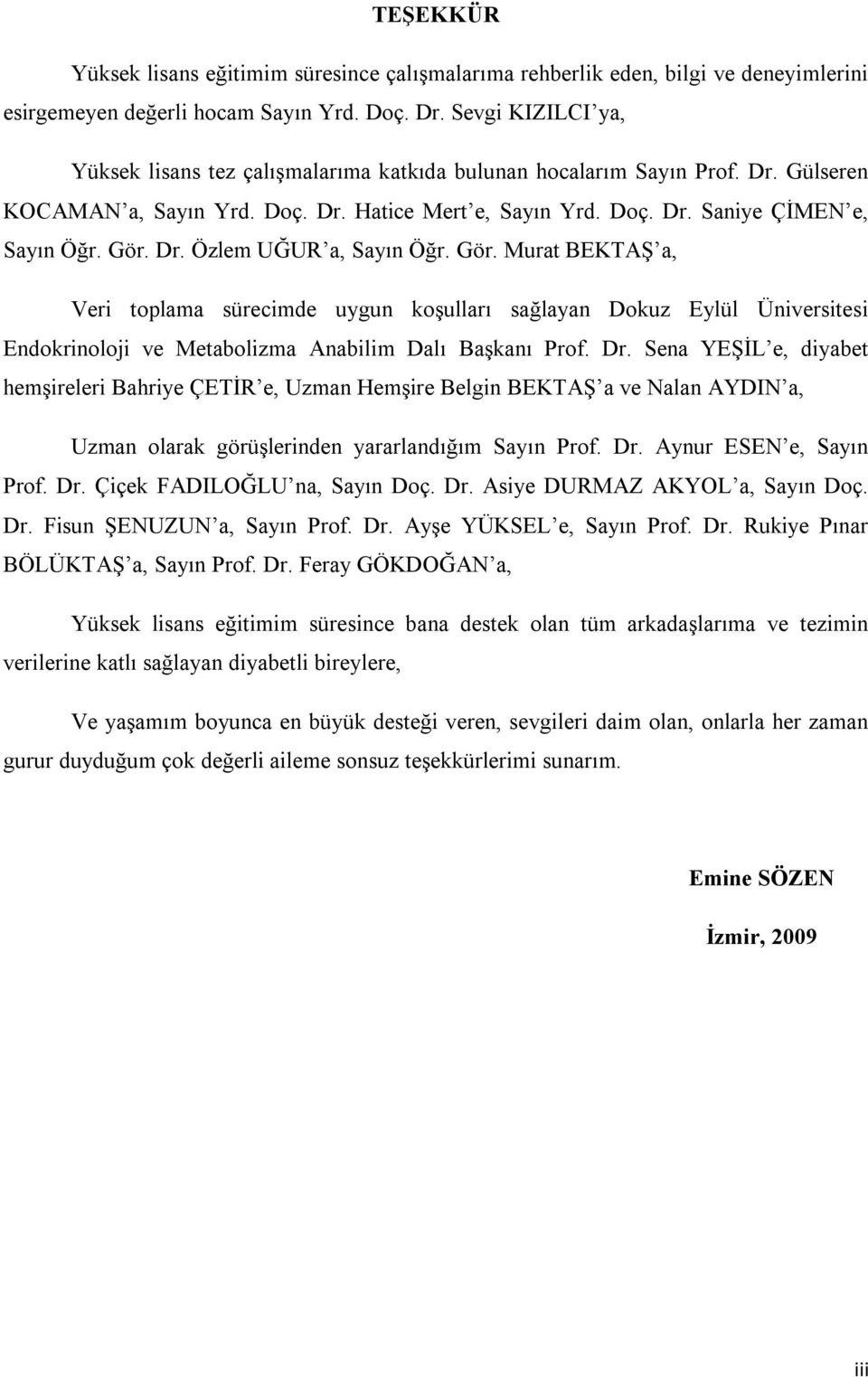 Dr. Özlem UĞUR a, Sayın Öğr. Gör. Murat BEKTAŞ a, Veri toplama sürecimde uygun koşulları sağlayan Dokuz Eylül Üniversitesi Endokrinoloji ve Metabolizma Anabilim Dalı Başkanı Prof. Dr.