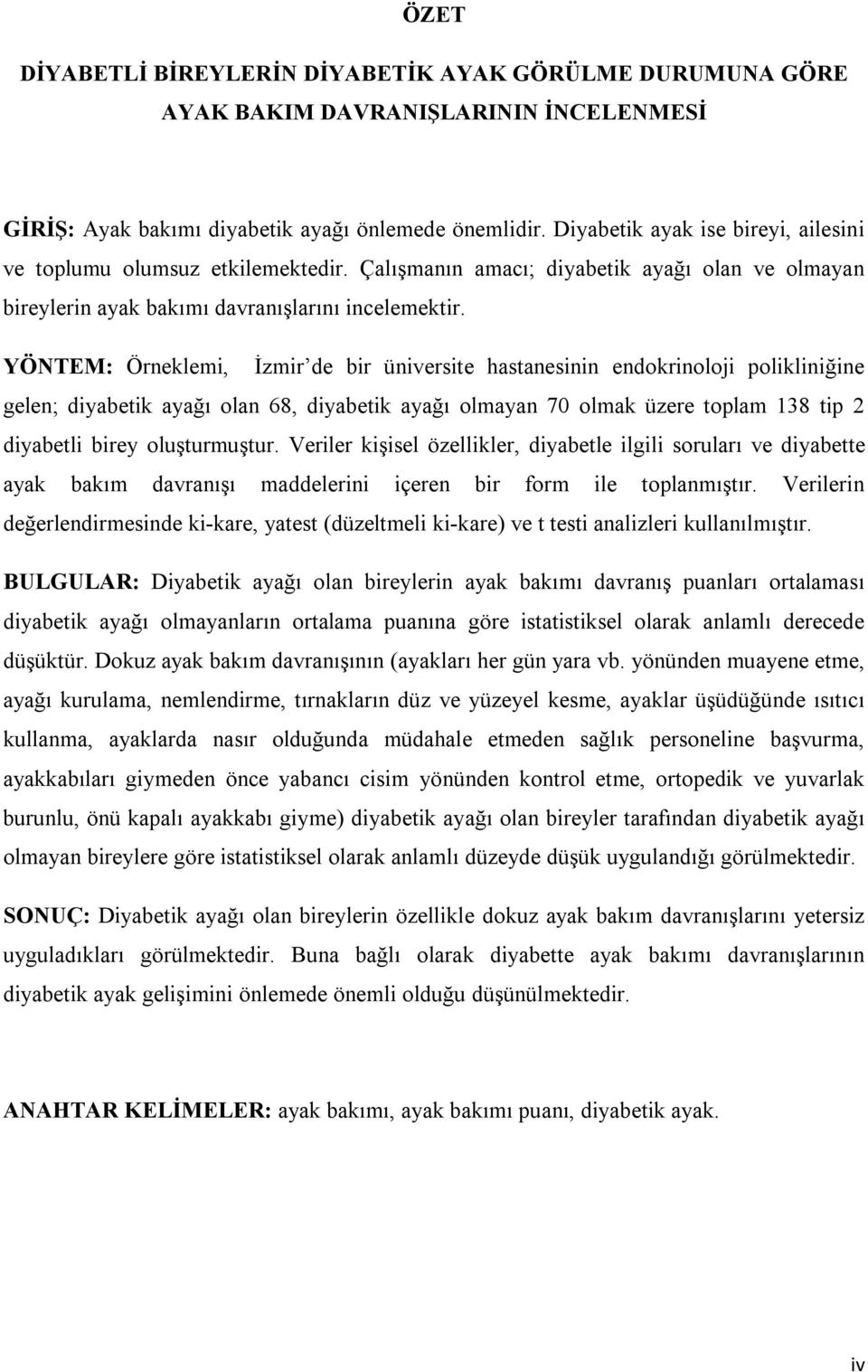YÖNTEM: Örneklemi, İzmir de bir üniversite hastanesinin endokrinoloji polikliniğine gelen; diyabetik ayağı olan 68, diyabetik ayağı olmayan 70 olmak üzere toplam 138 tip 2 diyabetli birey