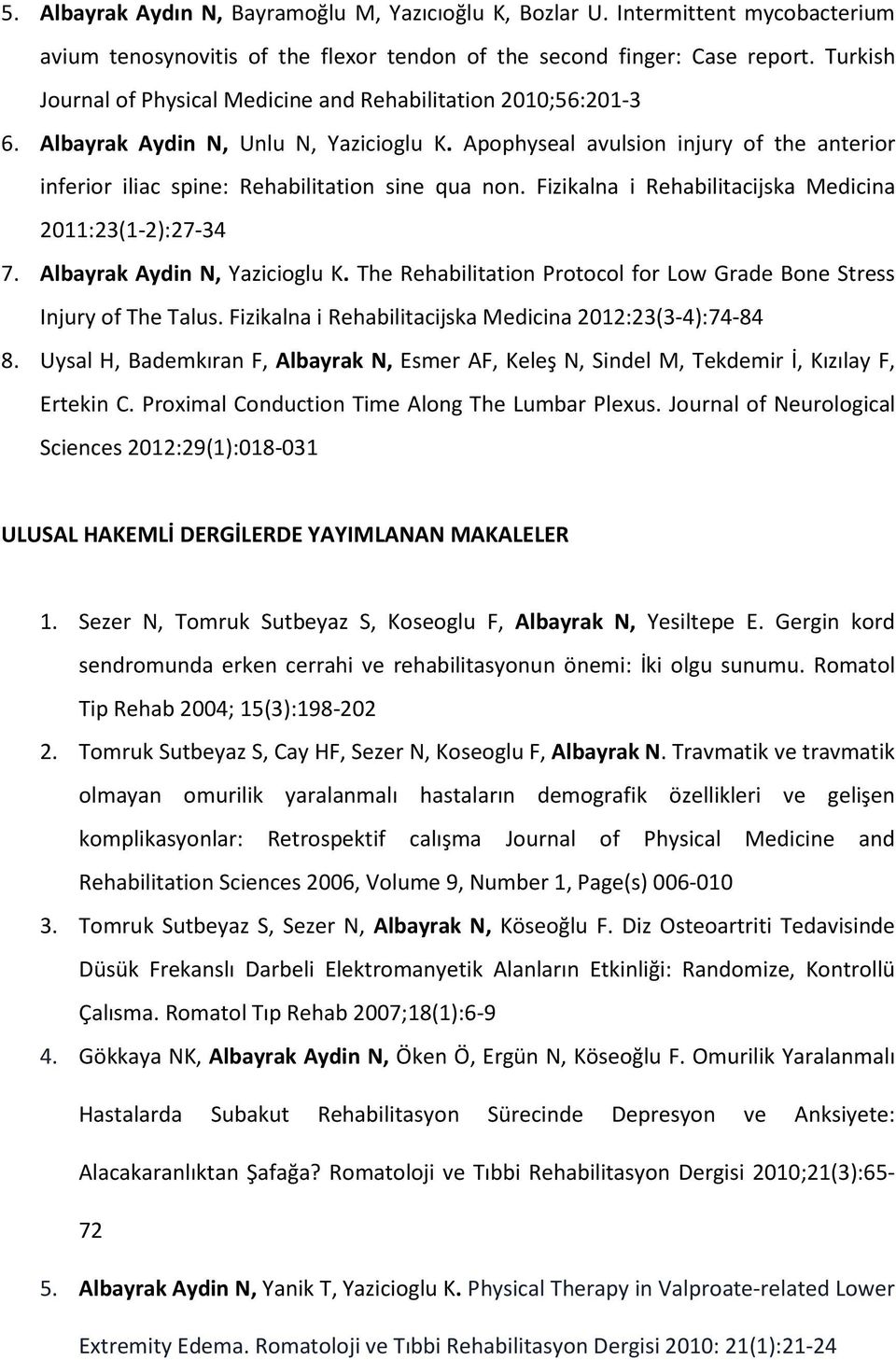 Apophyseal avulsion injury of the anterior inferior iliac spine: Rehabilitation sine qua non. Fizikalna i Rehabilitacijska Medicina 2011:23(1-2):27-34 7. Albayrak Aydin N, Yazicioglu K.