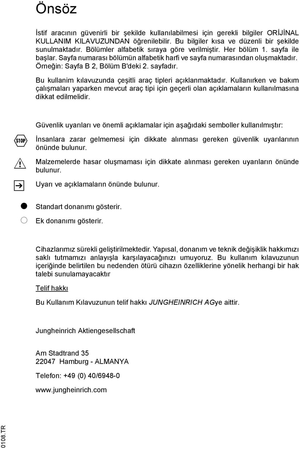 Bu kullanim kılavuzunda çeşitli araç tipleri açıklanmaktadır. Kullanırken ve bakım çalışmaları yaparken mevcut araç tipi için geçerli olan açıklamaların kullanılmasına dikkat edilmelidir.