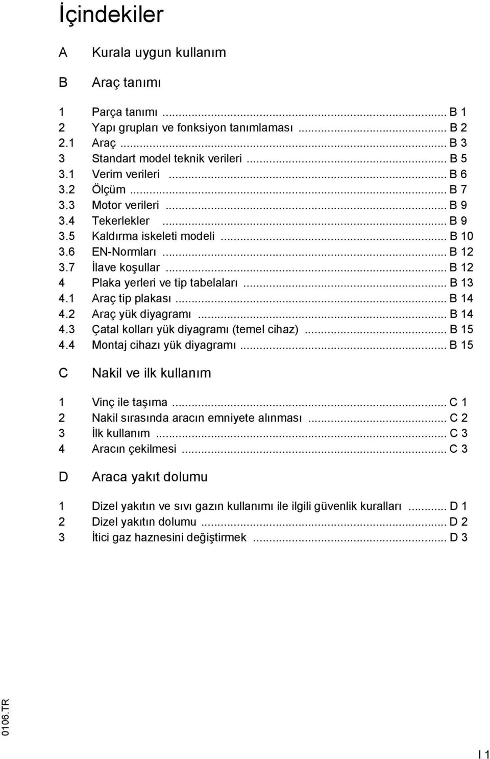 .. B 13 4.1 Araç tip plakası... B 14 4.2 Araç yük diyagramı... B 14 4.3 Çatal kolları yük diyagramı (temel cihaz)... B 15 4.4 Montaj cihazı yük diyagramı.