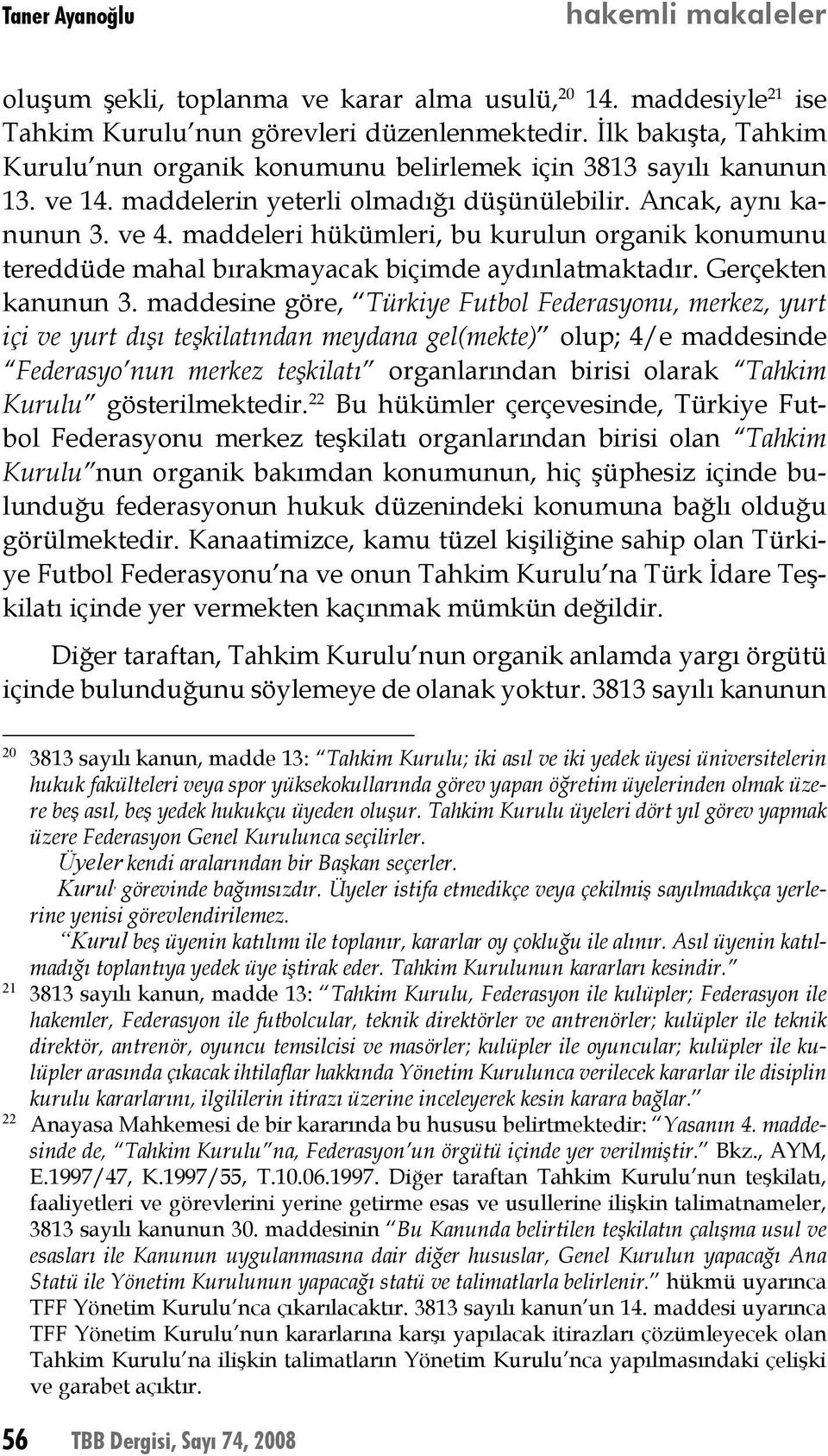 maddeleri hükümleri, bu kurulun organik konumunu tereddüde mahal bırakmayacak biçimde aydınlatmaktadır. Gerçekten kanunun 3.