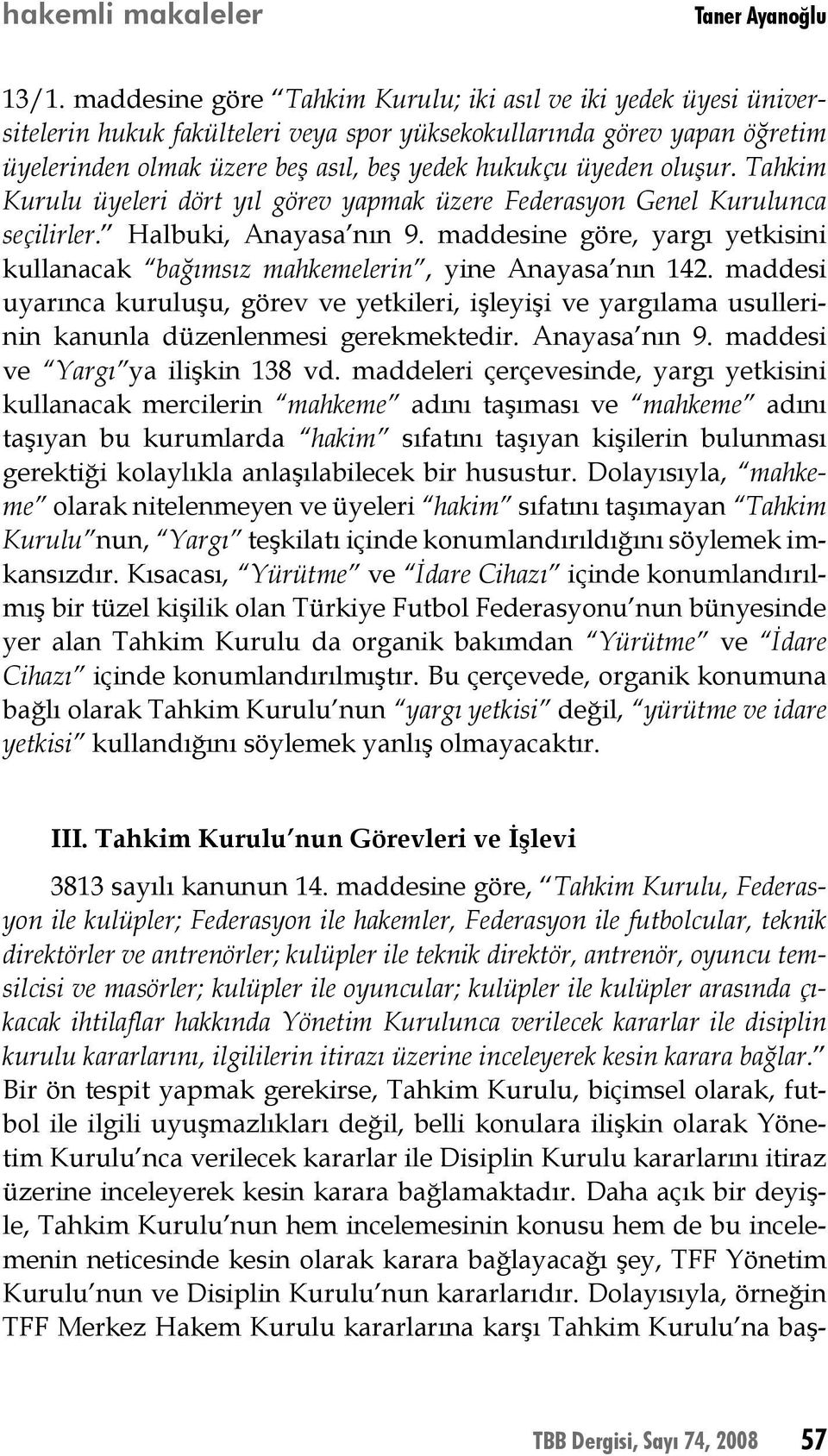 oluşur. Tahkim Kurulu üyeleri dört yıl görev yapmak üzere Federasyon Genel Kurulunca seçilirler. Halbuki, Anayasa nın 9.