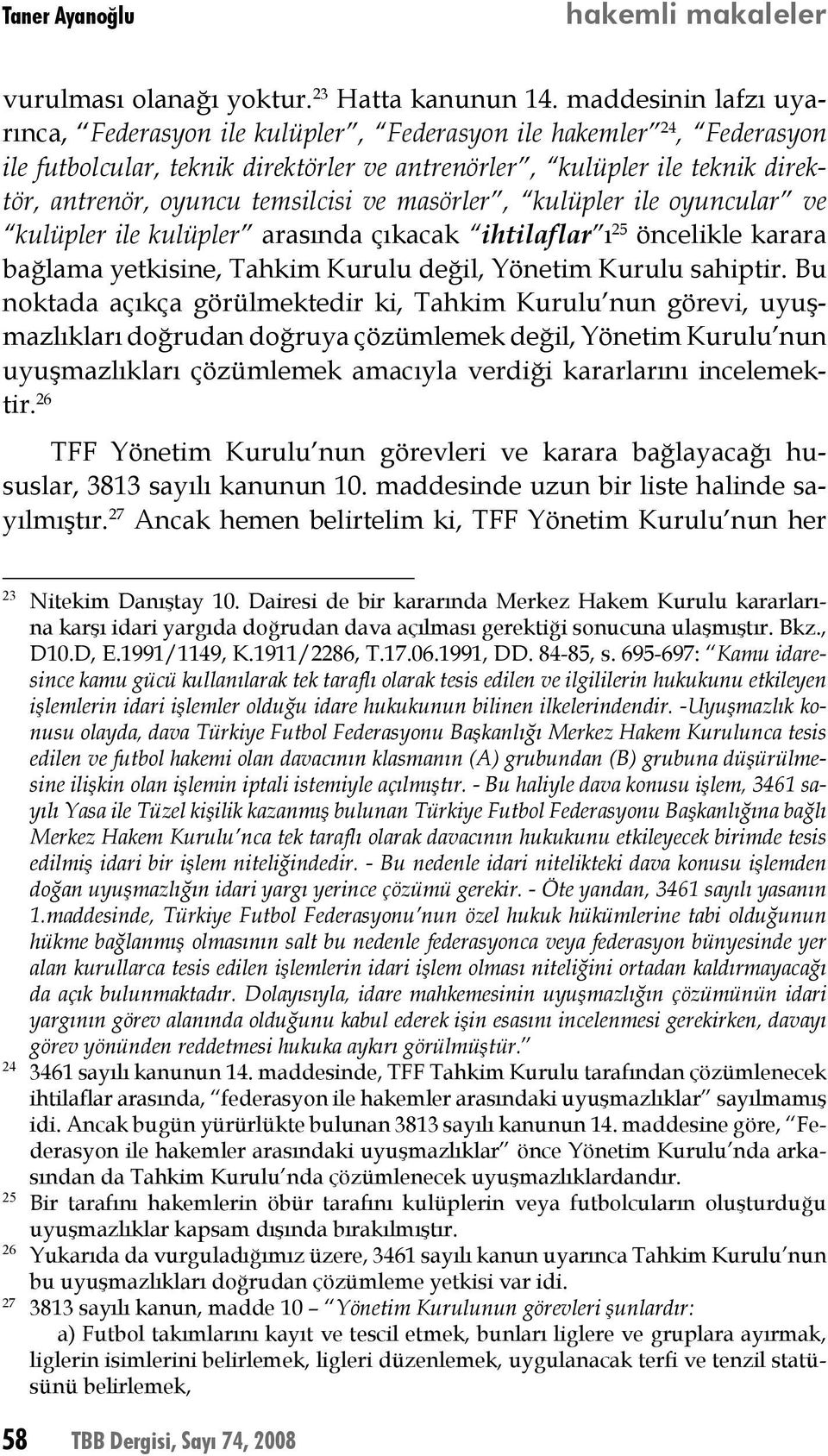 temsilcisi ve masörler, kulüpler ile oyuncular ve kulüpler ile kulüpler arasında çıkacak ihtilaflar ı 25 öncelikle karara bağlama yetkisine, Tahkim Kurulu değil, Yönetim Kurulu sahiptir.