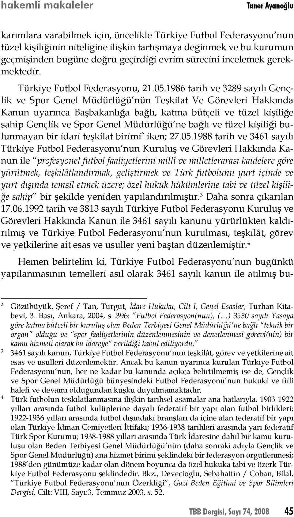 1986 tarih ve 3289 sayılı Gençlik ve Spor Genel Müdürlüğü nün Teşkilat Ve Görevleri Hakkında Kanun uyarınca Başbakanlığa bağlı, katma bütçeli ve tüzel kişiliğe sahip Gençlik ve Spor Genel Müdürlüğü