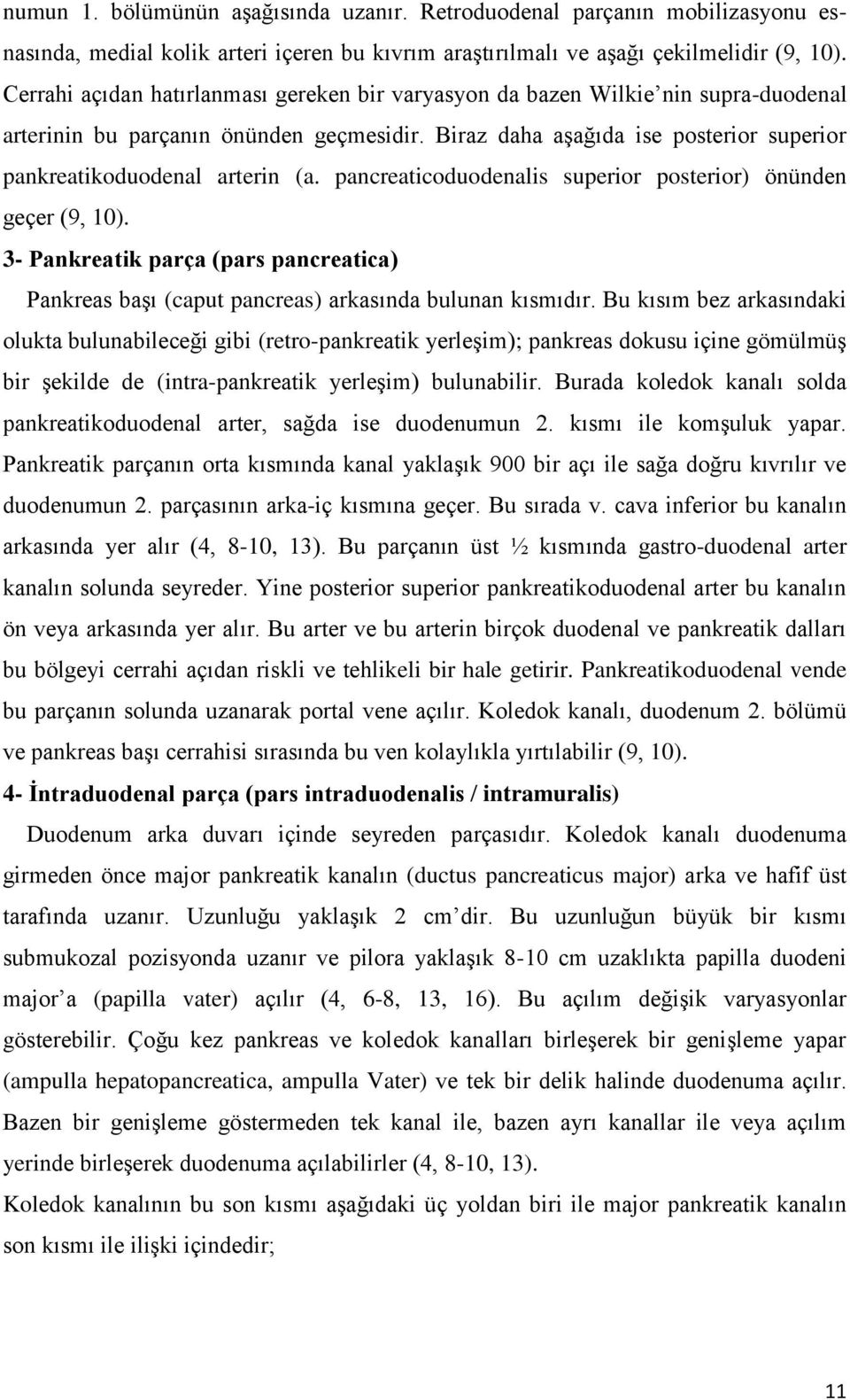 pancreaticoduodenalis superior posterior) önünden geçer (9, 10). 3- Pankreatik parça (pars pancreatica) Pankreas başı (caput pancreas) arkasında bulunan kısmıdır.