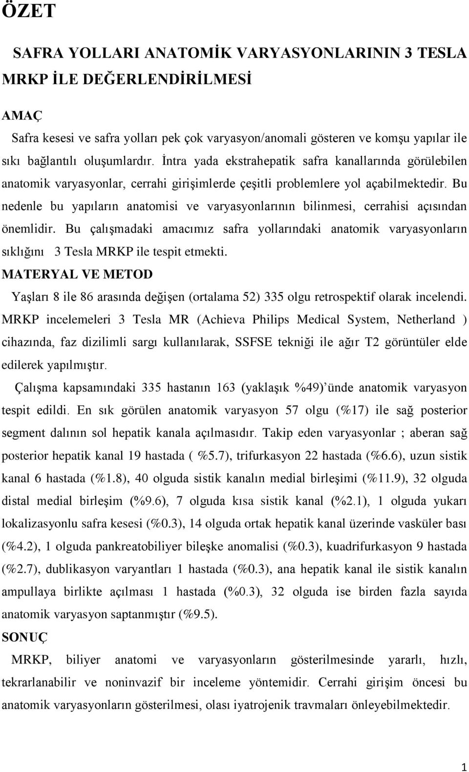 Bu nedenle bu yapıların anatomisi ve varyasyonlarının bilinmesi, cerrahisi açısından önemlidir.