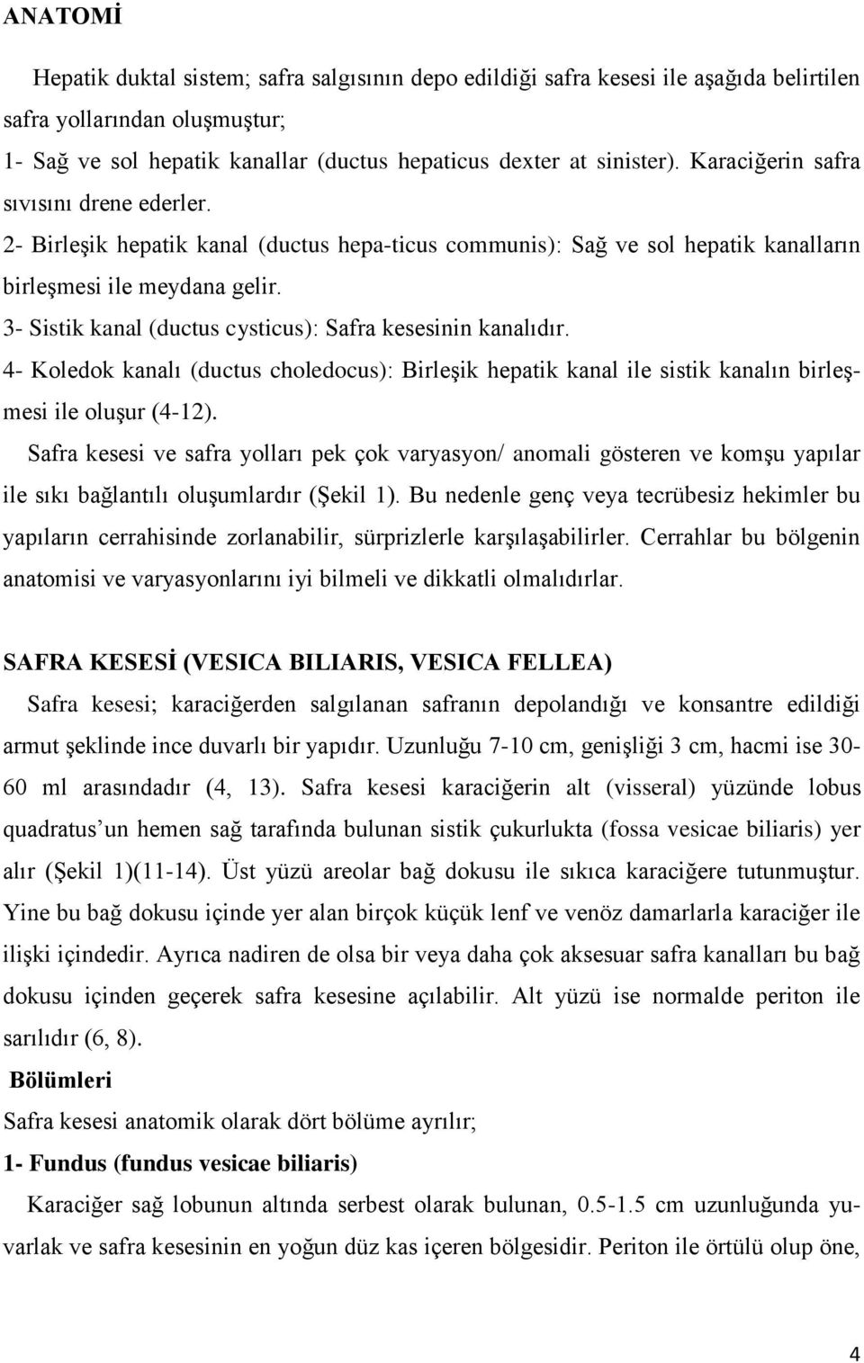 3- Sistik kanal (ductus cysticus): Safra kesesinin kanalıdır. 4- Koledok kanalı (ductus choledocus): Birleşik hepatik kanal ile sistik kanalın birleşmesi ile oluşur (4-12).