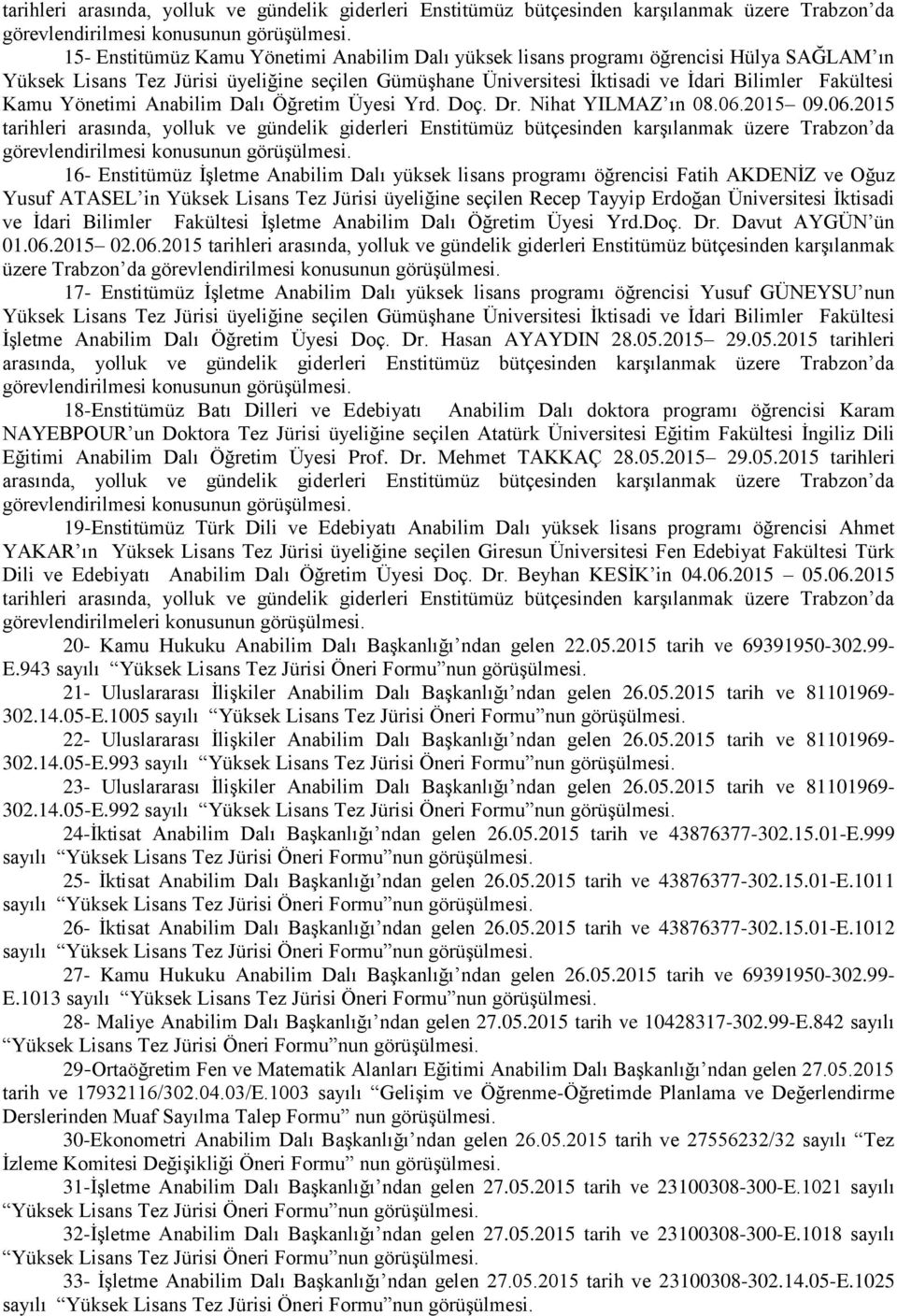 16- Enstitümüz İşletme Anabilim Dalı yüksek lisans programı öğrencisi Fatih AKDENİZ ve Oğuz Yusuf ATASEL in Yüksek Lisans Tez Jürisi üyeliğine seçilen Recep Tayyip Erdoğan Üniversitesi İktisadi ve