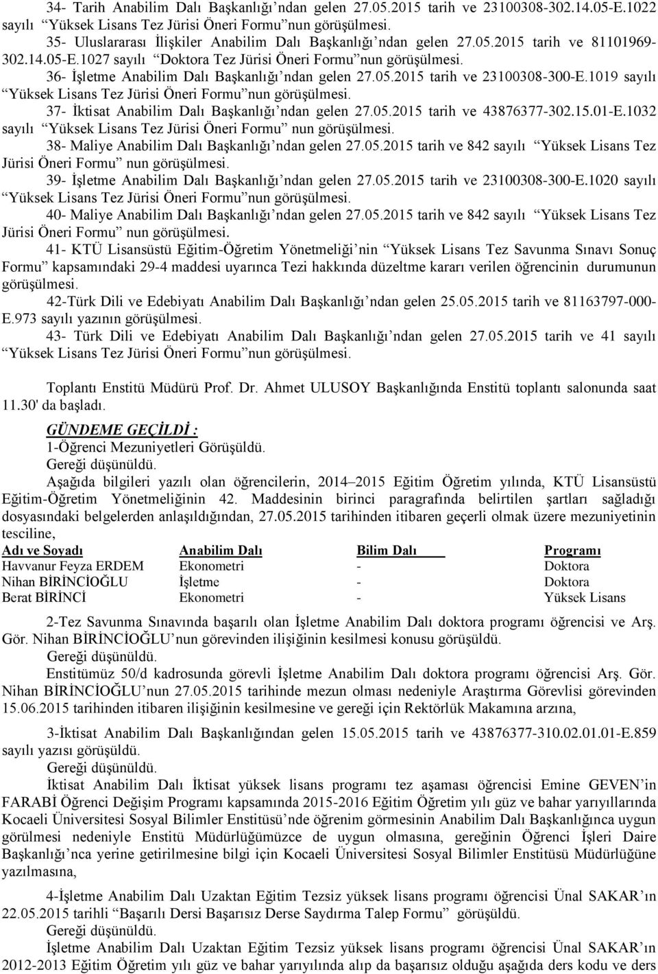 36- İşletme Anabilim Dalı Başkanlığı ndan gelen 27.05.2015 tarih ve 23100308-300-E.1019 sayılı Yüksek Lisans Tez Jürisi Öneri Formu nun görüşülmesi. 37- İktisat Anabilim Dalı Başkanlığı ndan gelen 27.