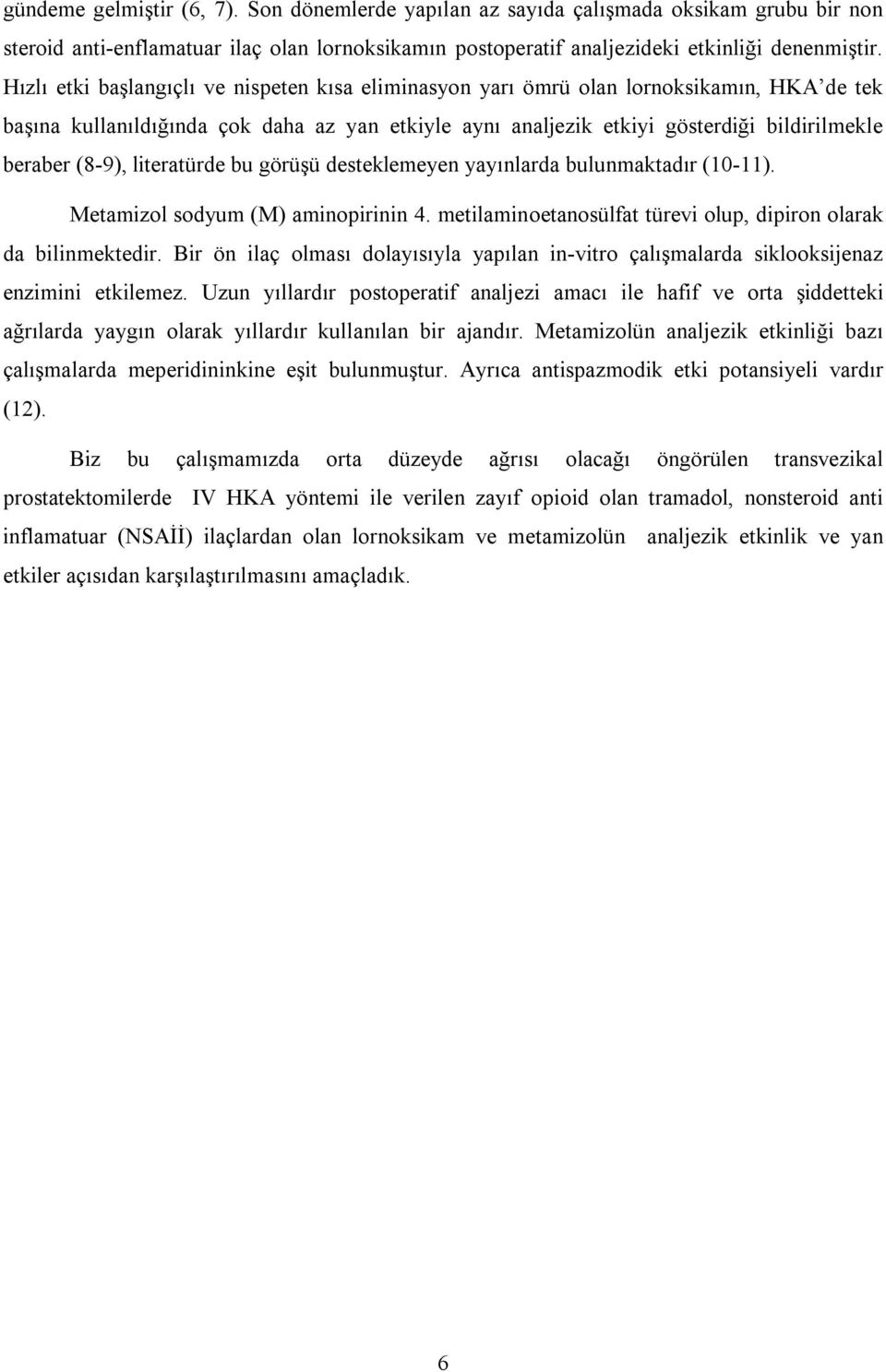 (8-9), literatürde bu görüşü desteklemeyen yayınlarda bulunmaktadır (10-11). Metamizol sodyum (M) aminopirinin 4. metilaminoetanosülfat türevi olup, dipiron olarak da bilinmektedir.