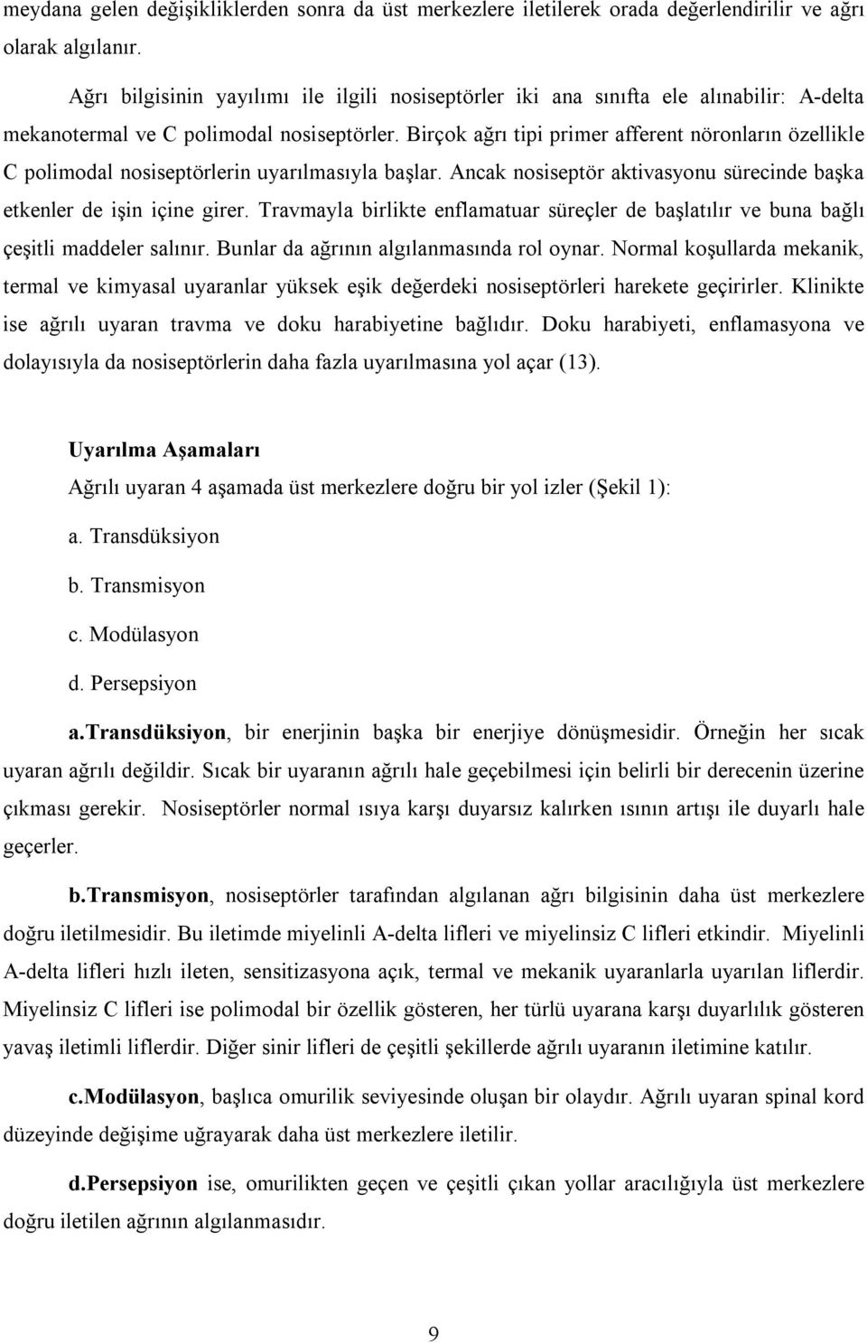 Birçok ağrı tipi primer afferent nöronların özellikle C polimodal nosiseptörlerin uyarılmasıyla başlar. Ancak nosiseptör aktivasyonu sürecinde başka etkenler de işin içine girer.