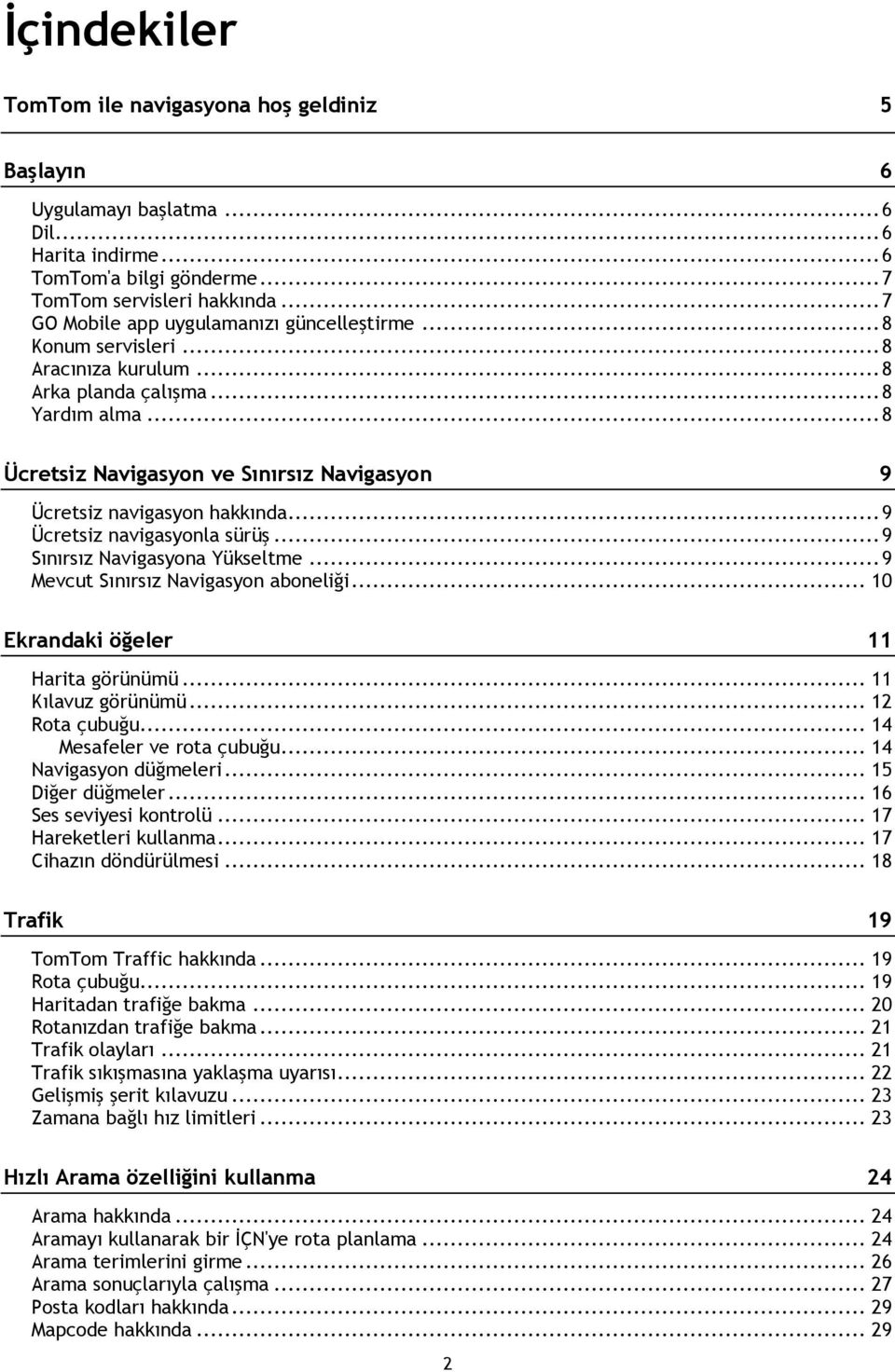 .. 8 Ücretsiz Navigasyon ve Sınırsız Navigasyon 9 Ücretsiz navigasyon hakkında... 9 Ücretsiz navigasyonla sürüş... 9 Sınırsız Navigasyona Yükseltme... 9 Mevcut Sınırsız Navigasyon aboneliği.