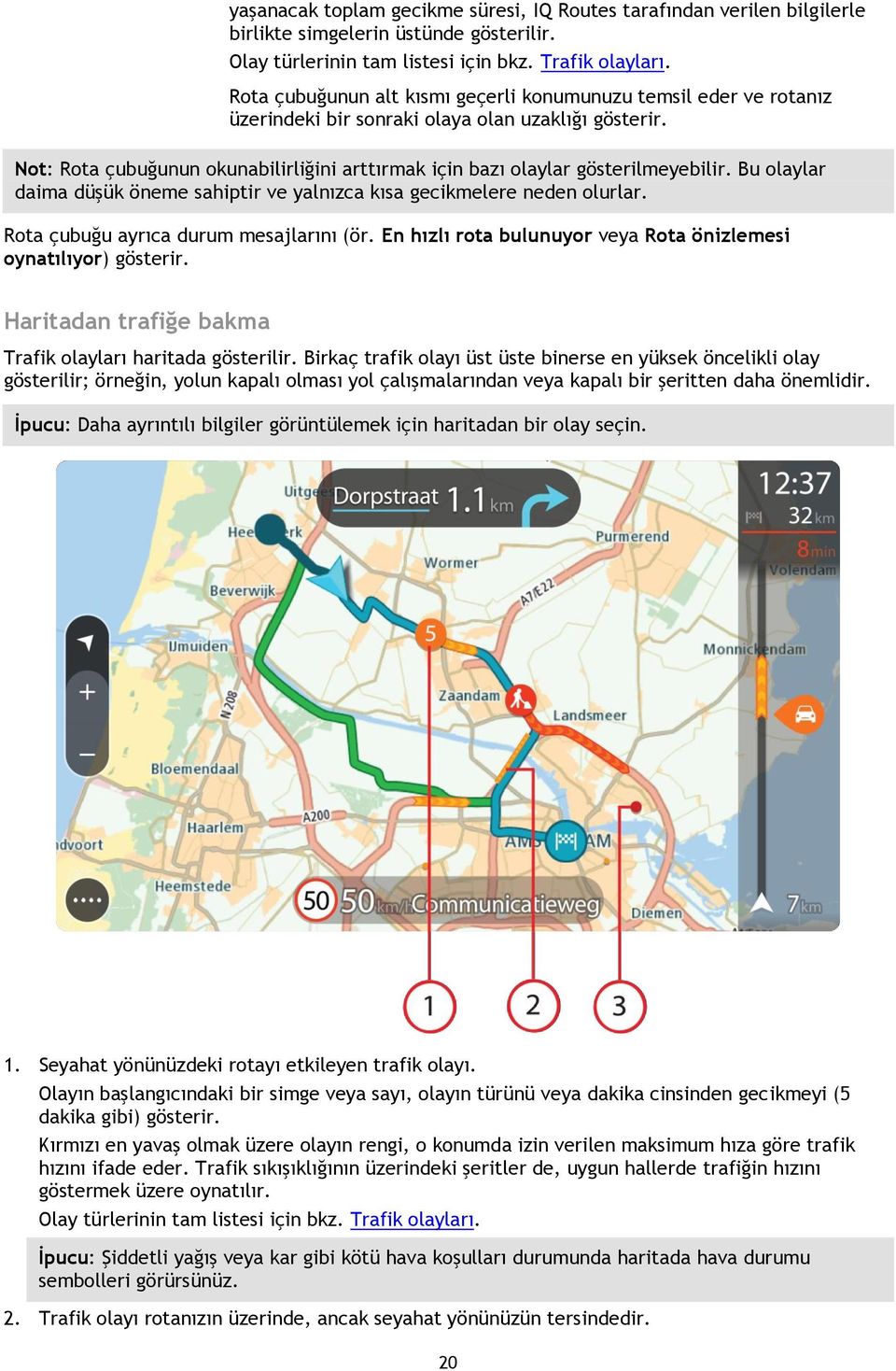 Not: Rota çubuğunun okunabilirliğini arttırmak için bazı olaylar gösterilmeyebilir. Bu olaylar daima düşük öneme sahiptir ve yalnızca kısa gecikmelere neden olurlar.