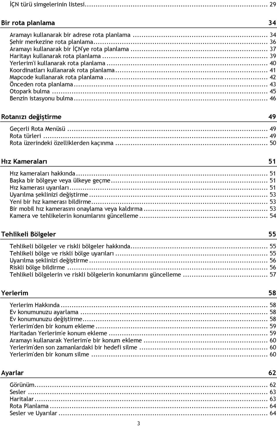 .. 43 Otopark bulma... 45 Benzin istasyonu bulma... 46 Rotanızı değiştirme 49 Geçerli Rota Menüsü... 49 Rota türleri... 49 Rota üzerindeki özelliklerden kaçınma.