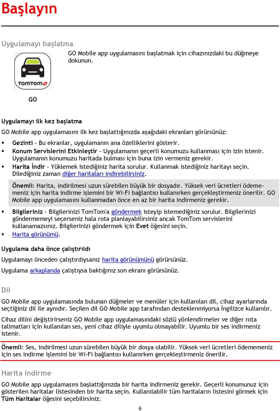 Konum Servislerini Etkinleştir - Uygulamanın geçerli konumuzu kullanması için izin istenir. Uygulamanın konumuzu haritada bulması için buna izin vermeniz gerekir.