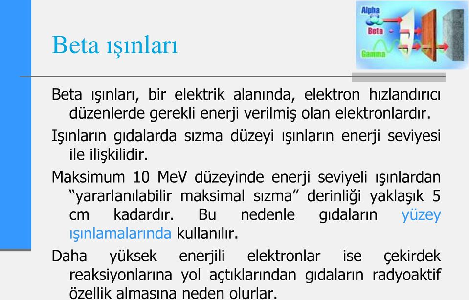 Maksimum 10 MeV düzeyinde enerji seviyeli ışınlardan yararlanılabilir maksimal sızma derinliği yaklaşık 5 cm kadardır.