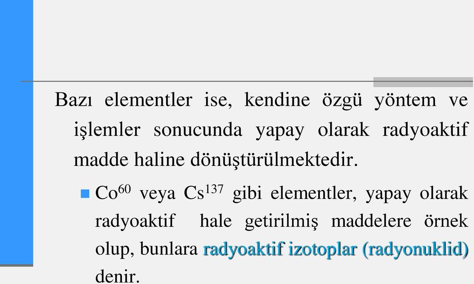 Co 60 veya Cs 137 gibi elementler, yapay olarak radyoaktif hale