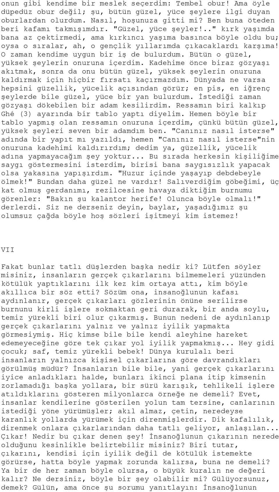 .." kırk yaşımda bana az çektirmedi, ama kırkıncı yaşıma basınca böyle oldu bu; oysa o sıralar, ah, o gençlik yıllarımda çıkacaklardı karşıma! O zaman kendime uygun bir iş de bulurdum.