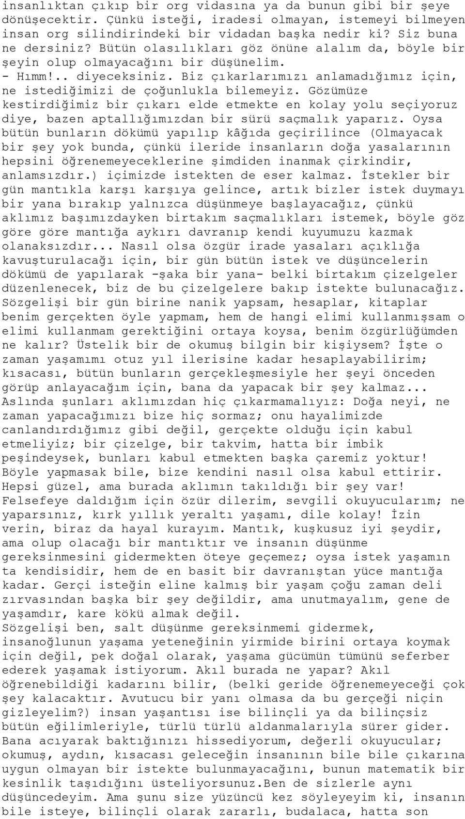 Gözümüze kestirdiğimiz bir çıkarı elde etmekte en kolay yolu seçiyoruz diye, bazen aptallığımızdan bir sürü saçmalık yaparız.