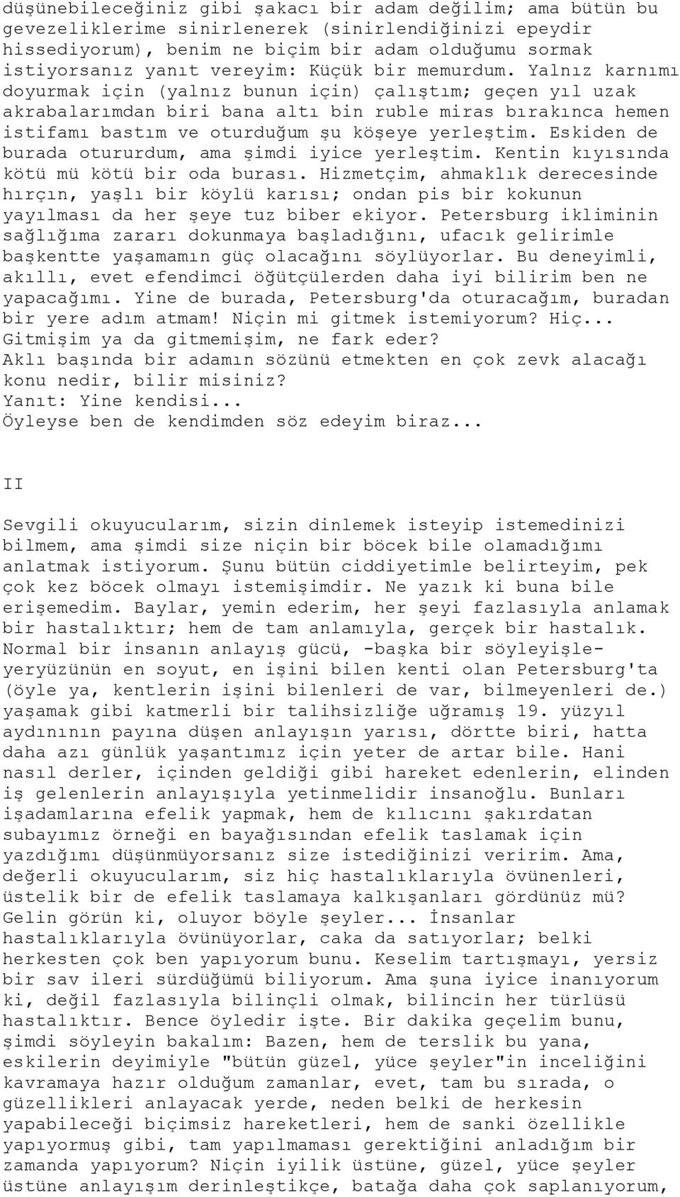 Yalnız karnımı doyurmak için (yalnız bunun için) çalıştım; geçen yıl uzak akrabalarımdan biri bana altı bin ruble miras bırakınca hemen istifamı bastım ve oturduğum şu köşeye yerleştim.