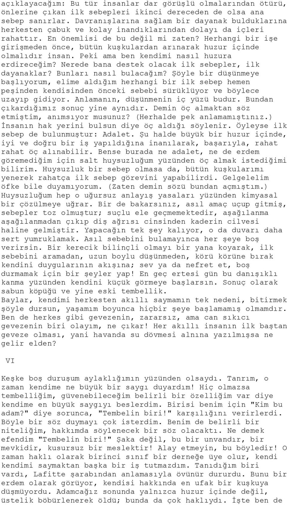 Herhangi bir işe girişmeden önce, bütün kuşkulardan arınarak huzur içinde olmalıdır insan. Peki ama ben kendimi nasıl huzura erdireceğim? Nerede bana destek olacak ilk sebepler, ilk dayanaklar?