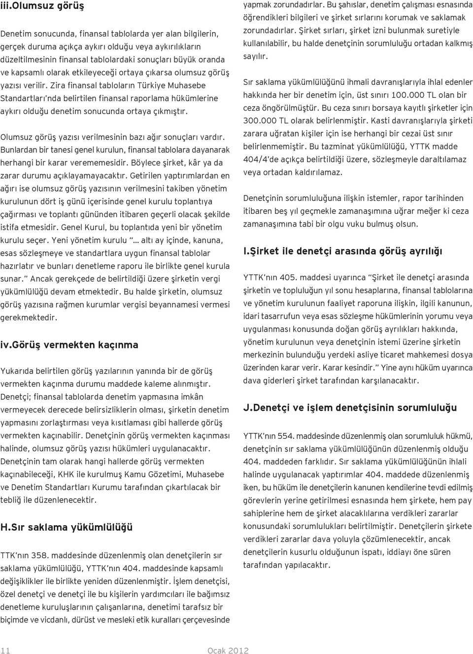 Zira finansal tabloların Türkiye Muhasebe Standartları nda belirtilen finansal raporlama hükümlerine aykırı olduğu denetim sonucunda ortaya çıkmıştır.