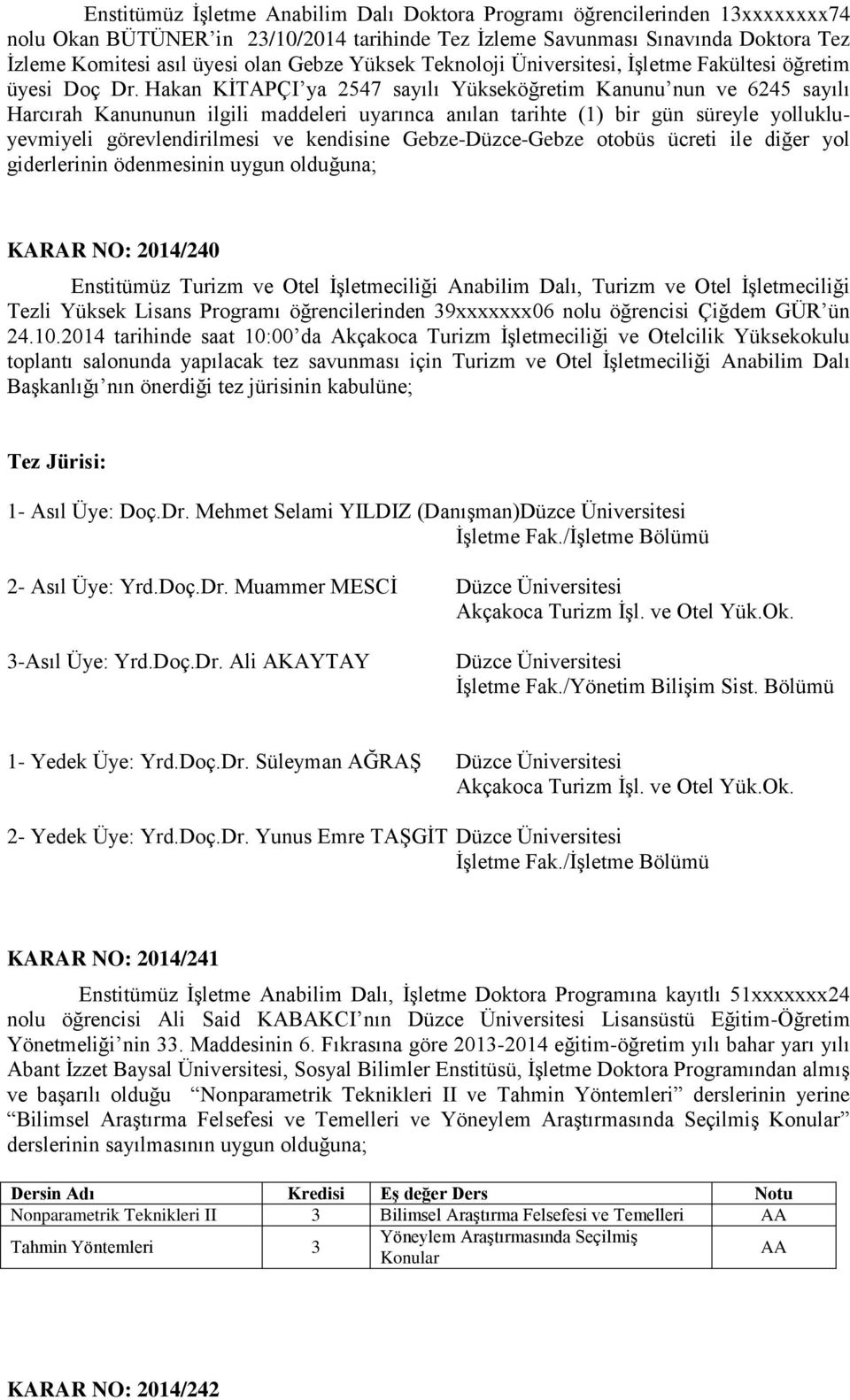 Hakan KĠTAPÇI ya 2547 sayılı Yükseköğretim Kanunu nun ve 6245 sayılı Harcırah Kanununun ilgili maddeleri uyarınca anılan tarihte (1) bir gün süreyle yollukluyevmiyeli görevlendirilmesi ve kendisine