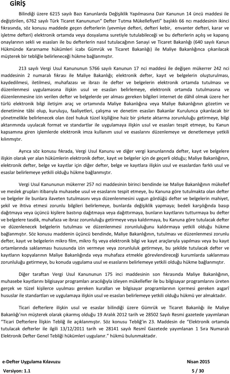 tutulabileceği ve bu defterlerin açılış ve kapanış onaylarının sekli ve esasları ile bu defterlerin nasıl tutulacağının Sanayi ve Ticaret Bakanlığı (640 sayılı Kanun Hükmünde Kararname hükümleri