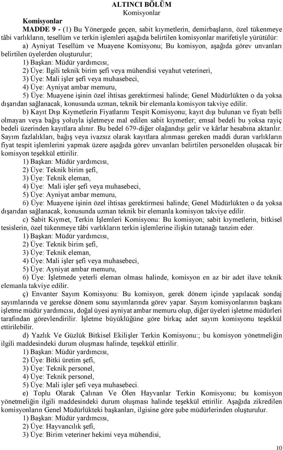 veya mühendisi veyahut veterineri, 3) Üye: Mali işler şefi veya muhasebeci, 4) Üye: Ayniyat ambar memuru, 5) Üye: Muayene işinin özel ihtisas gerektirmesi halinde; Genel Müdürlükten o da yoksa