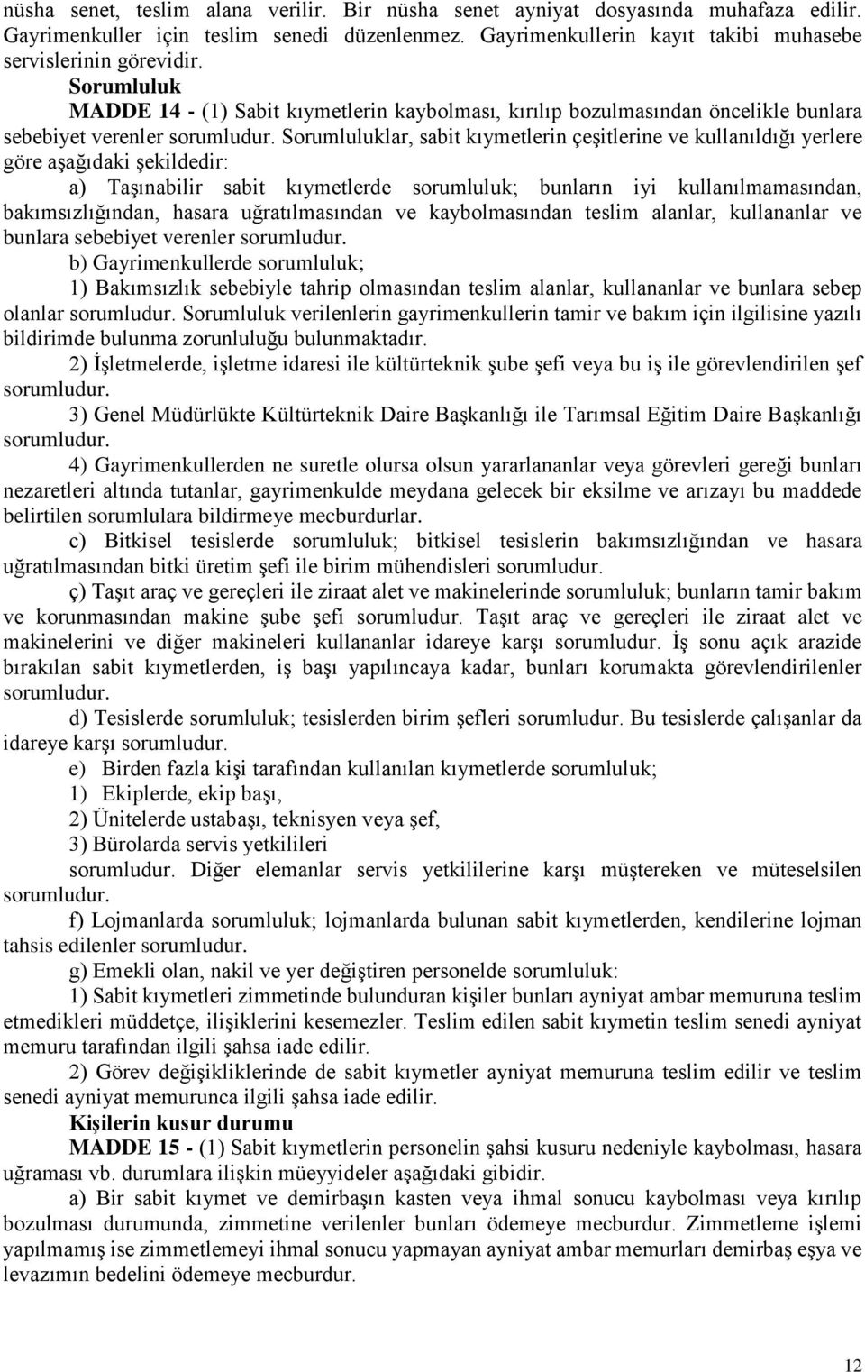 Sorumluluklar, sabit kıymetlerin çeşitlerine ve kullanıldığı yerlere göre aşağıdaki şekildedir: a) Taşınabilir sabit kıymetlerde sorumluluk; bunların iyi kullanılmamasından, bakımsızlığından, hasara