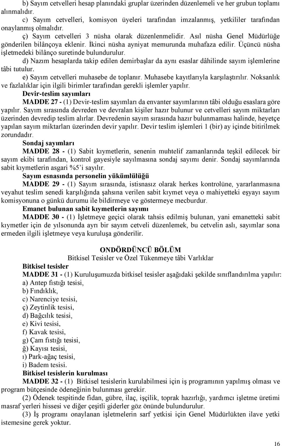 Asıl nüsha Genel Müdürlüğe gönderilen bilânçoya eklenir. İkinci nüsha ayniyat memurunda muhafaza edilir. Üçüncü nüsha işletmedeki bilânço suretinde bulundurulur.