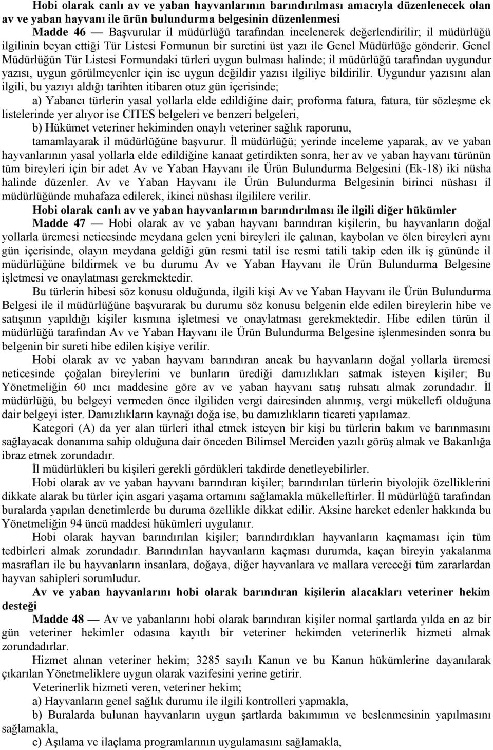 Genel Müdürlüğün Tür Listesi Formundaki türleri uygun bulması halinde; il müdürlüğü tarafından uygundur yazısı, uygun görülmeyenler için ise uygun değildir yazısı ilgiliye bildirilir.