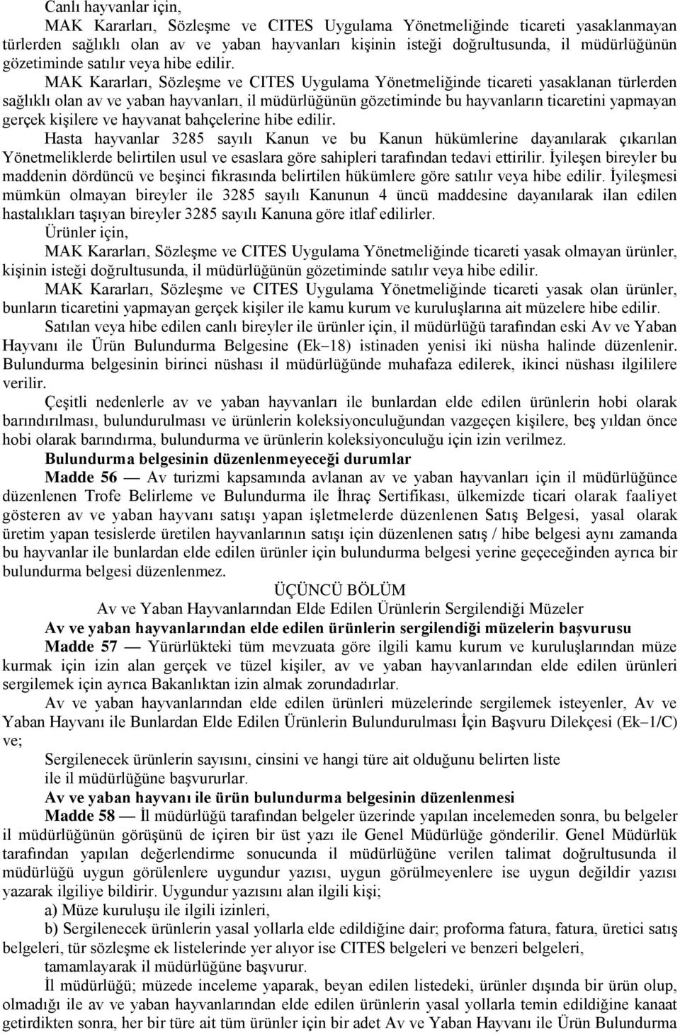 MAK Kararları, SözleĢme ve CITES Uygulama Yönetmeliğinde ticareti yasaklanan türlerden sağlıklı olan av ve yaban hayvanları, il müdürlüğünün gözetiminde bu hayvanların ticaretini yapmayan gerçek