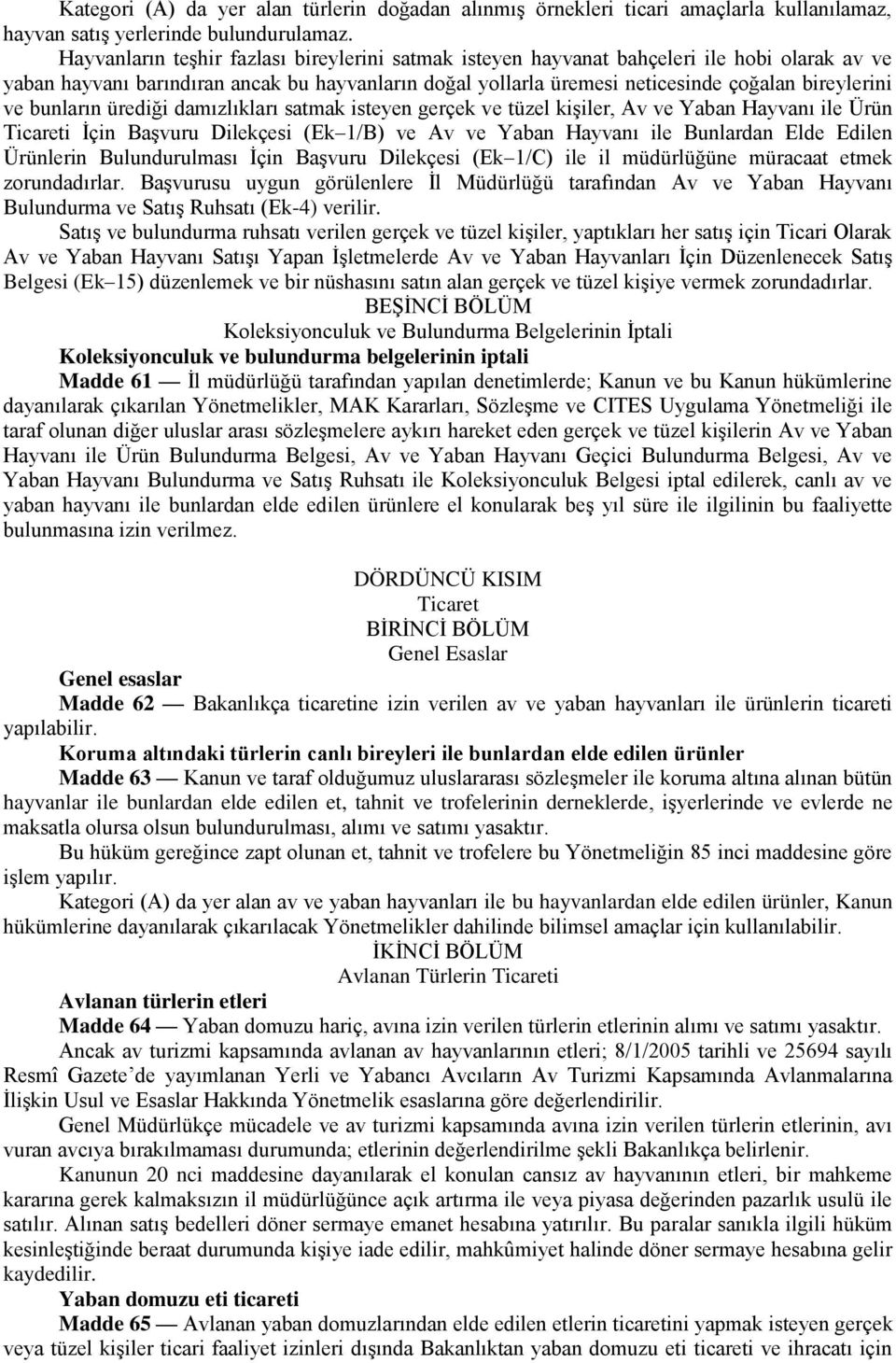 bunların ürediği damızlıkları satmak isteyen gerçek ve tüzel kiģiler, Av ve Yaban Hayvanı ile Ürün Ticareti Ġçin BaĢvuru Dilekçesi (Ek 1/B) ve Av ve Yaban Hayvanı ile Bunlardan Elde Edilen Ürünlerin