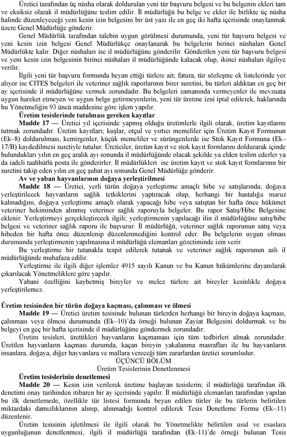 Genel Müdürlük tarafından talebin uygun görülmesi durumunda, yeni tür baģvuru belgesi ve yeni kesin izin belgesi Genel Müdürlükçe onaylanarak bu belgelerin birinci nüshaları Genel Müdürlükte kalır.