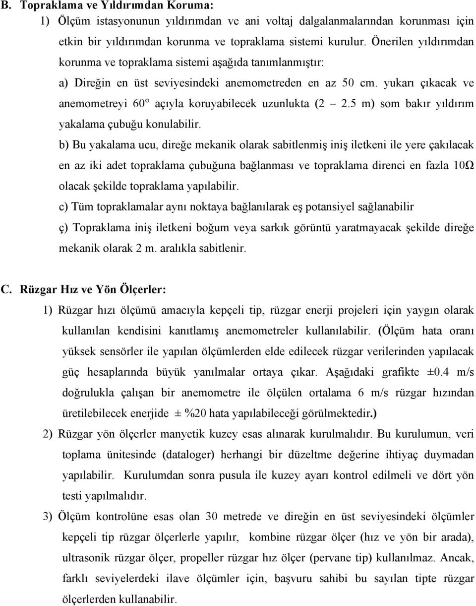 yukarı çıkacak ve anemometreyi 60 açıyla koruyabilecek uzunlukta (2 2.5 m) som bakır yıldırım yakalama çubuğu konulabilir.