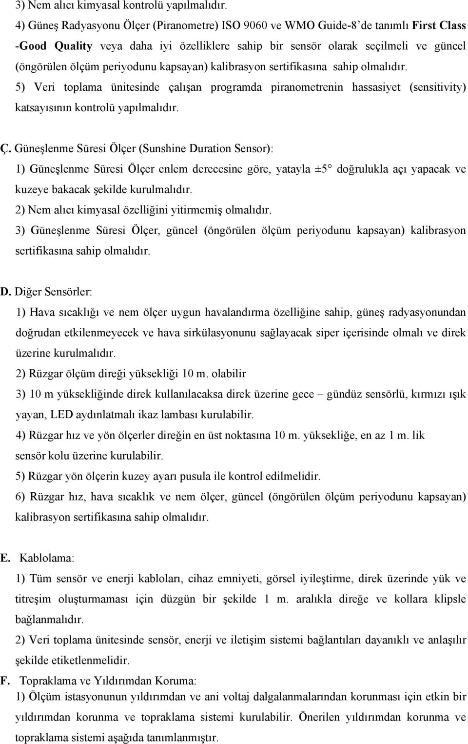 kapsayan) kalibrasyon sertifikasına sahip olmalıdır. 5) Veri toplama ünitesinde çalışan programda piranometrenin hassasiyet (sensitivity) katsayısının kontrolü yapılmalıdır. Ç.