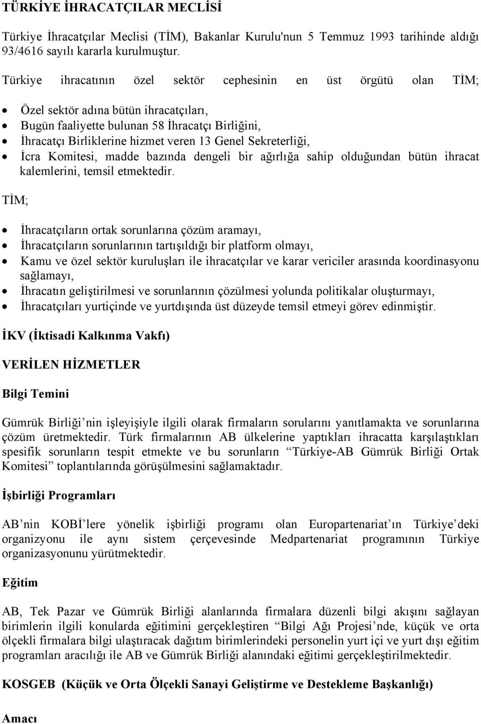 Sekreterliği, İcra Komitesi, madde bazında dengeli bir ağırlığa sahip olduğundan bütün ihracat kalemlerini, temsil etmektedir.