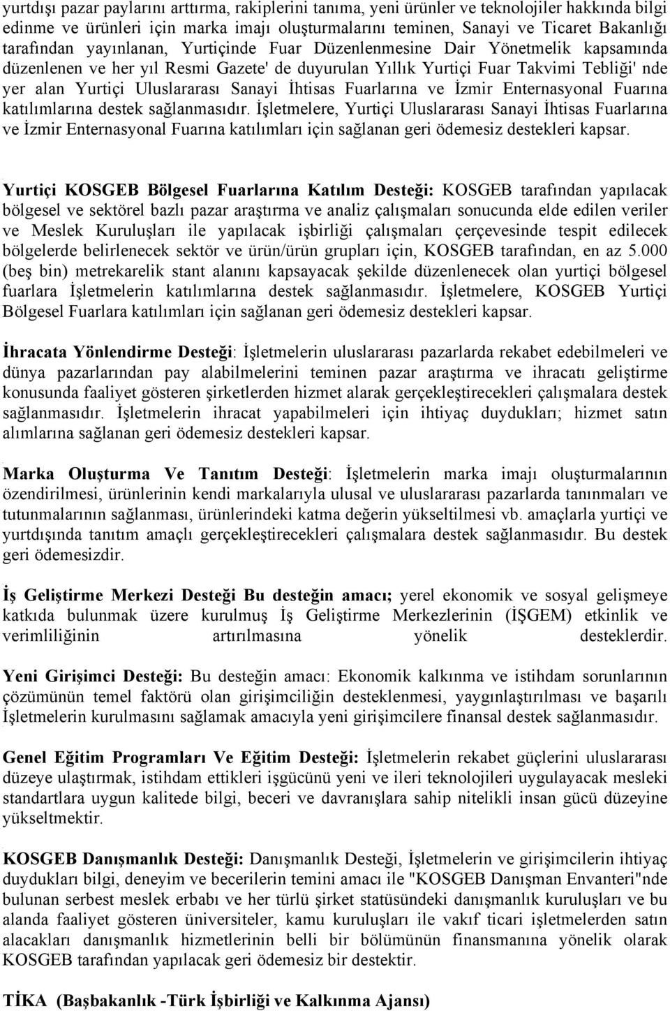 İhtisas Fuarlarına ve İzmir Enternasyonal Fuarına katılımlarına destek sağlanmasıdır.